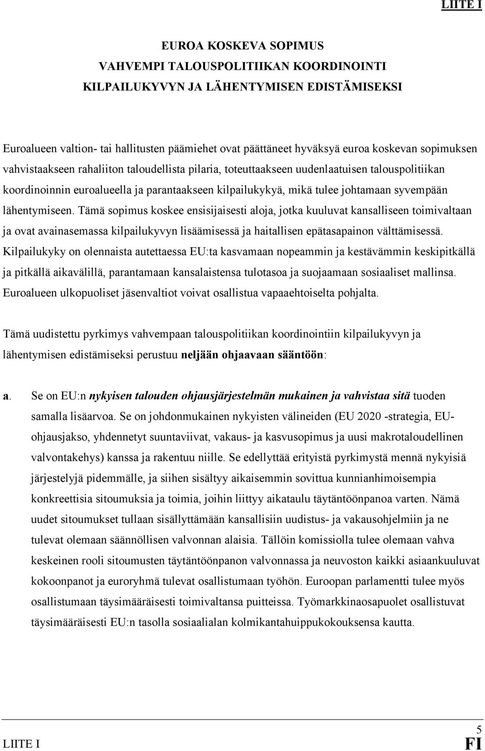 lähentymiseen. Tämä sopimus koskee ensisijaisesti aloja, jotka kuuluvat kansalliseen toimivaltaan ja ovat avainasemassa kilpailukyvyn lisäämisessä ja haitallisen epätasapainon välttämisessä.