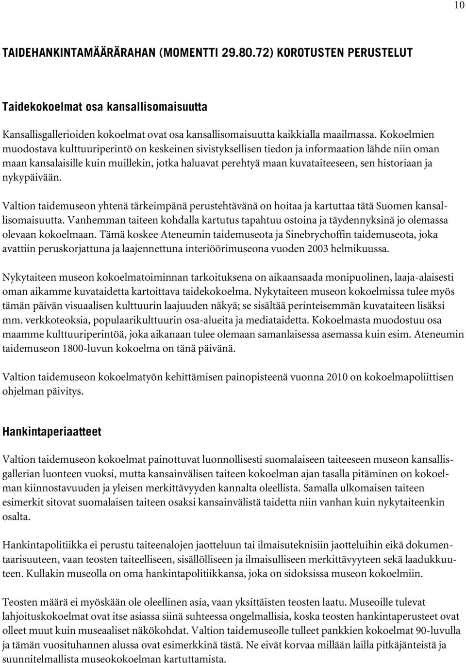 historiaan ja nykypäivään. Valtion taidemuseon yhtenä tärkeimpänä perustehtävänä on hoitaa ja kartuttaa tätä Suomen kansallisomaisuutta.