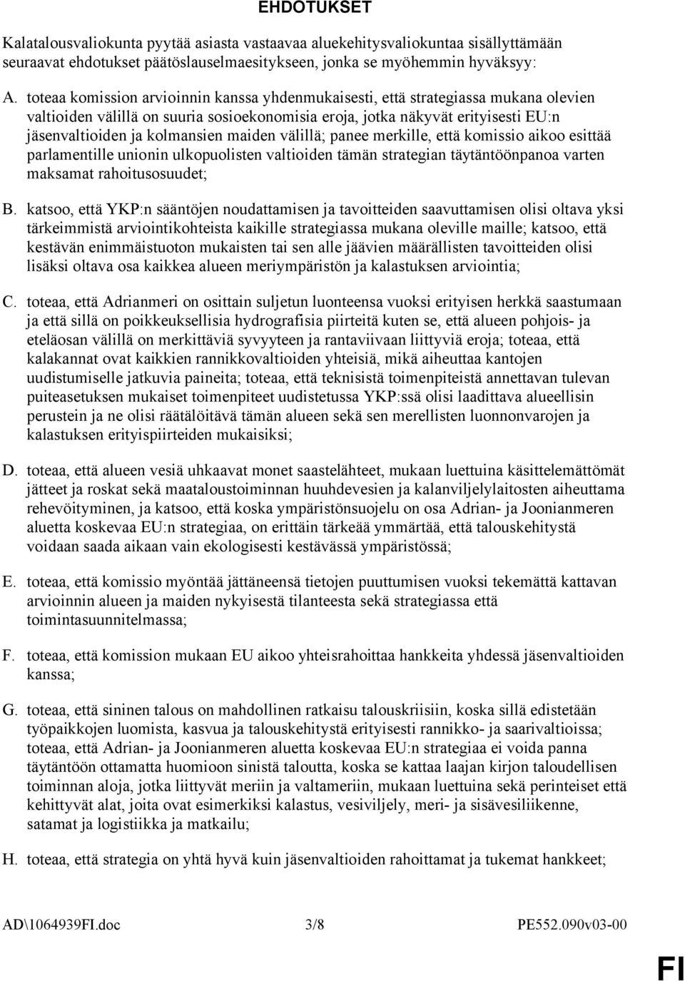 maiden välillä; panee merkille, että komissio aikoo esittää parlamentille unionin ulkopuolisten valtioiden tämän strategian täytäntöönpanoa varten maksamat rahoitusosuudet; B.