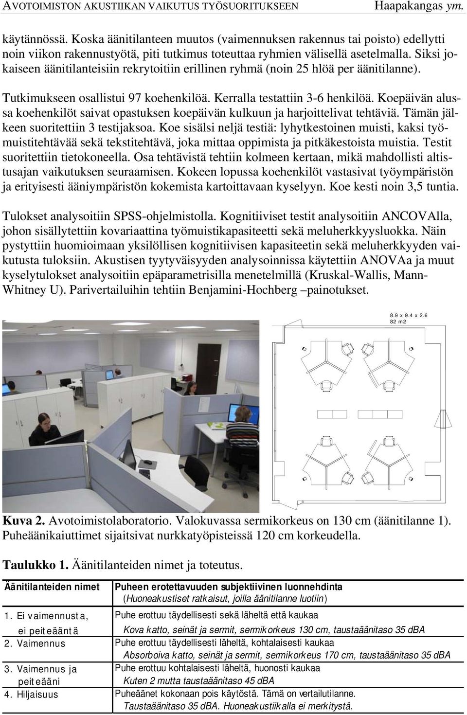 Koepäivän alussa koehenkilöt saivat opastuksen koepäivän kulkuun ja harjoittelivat tehtäviä. Tämän jälkeen suoritettiin 3 testijaksoa.