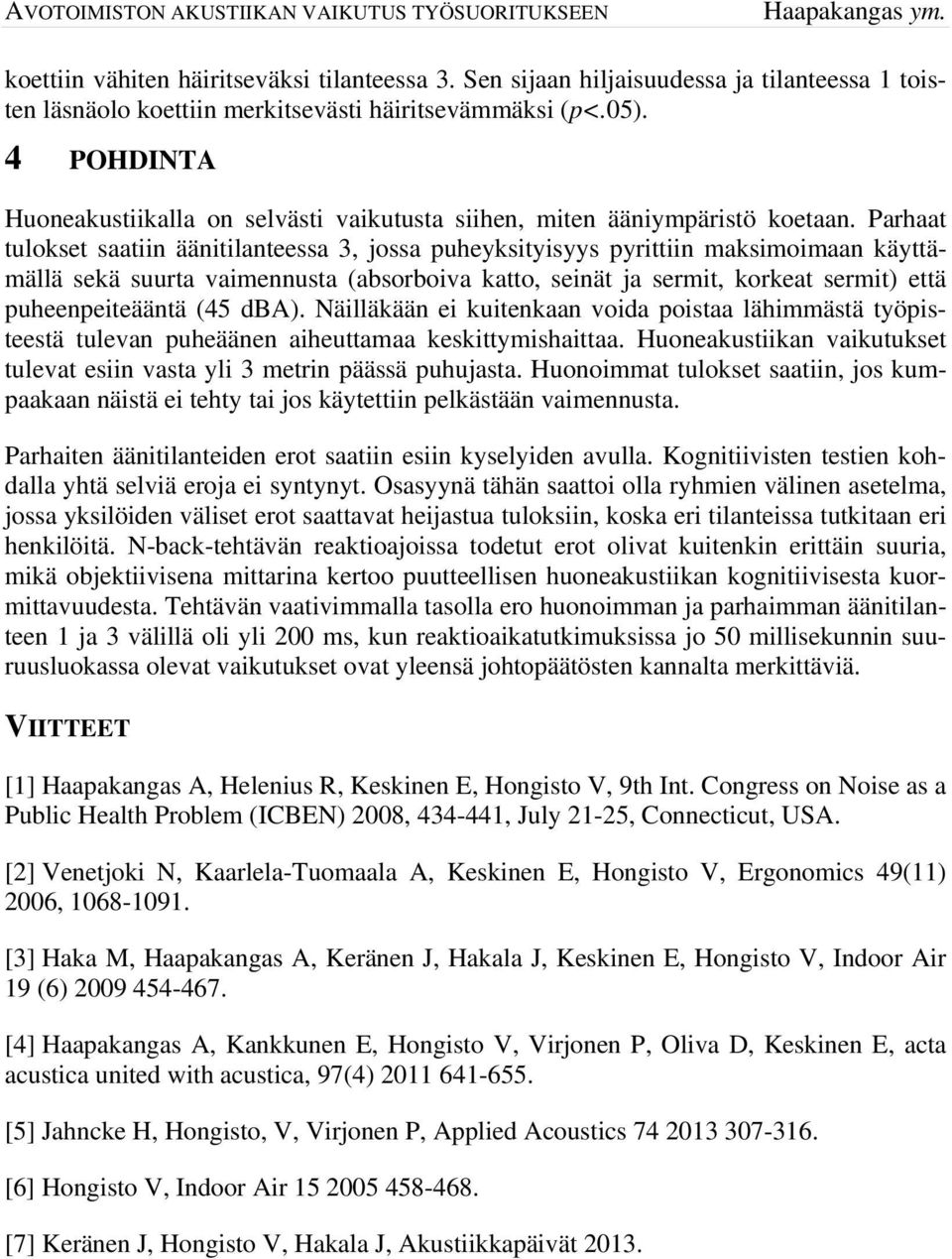 Parhaat tulokset saatiin äänitilanteessa 3, jossa puheyksityisyys pyrittiin maksimoimaan käyttämällä sekä suurta vaimennusta (absorboiva katto, seinät ja sermit, korkeat sermit) että puheenpeiteääntä