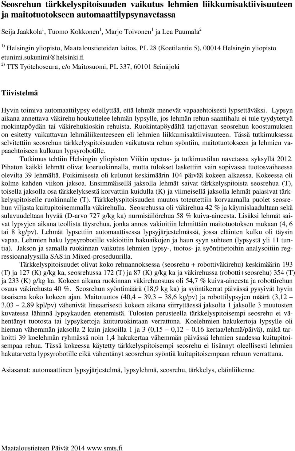 fi 2) TTS Työtehoseura, c/o Maitosuomi, PL 337, 600 Seinäjoki Tiivistelmä Hyvin toimiva automaattilypsy edellyttää, että lehmät menevät vapaaehtoisesti lypsettäväksi.