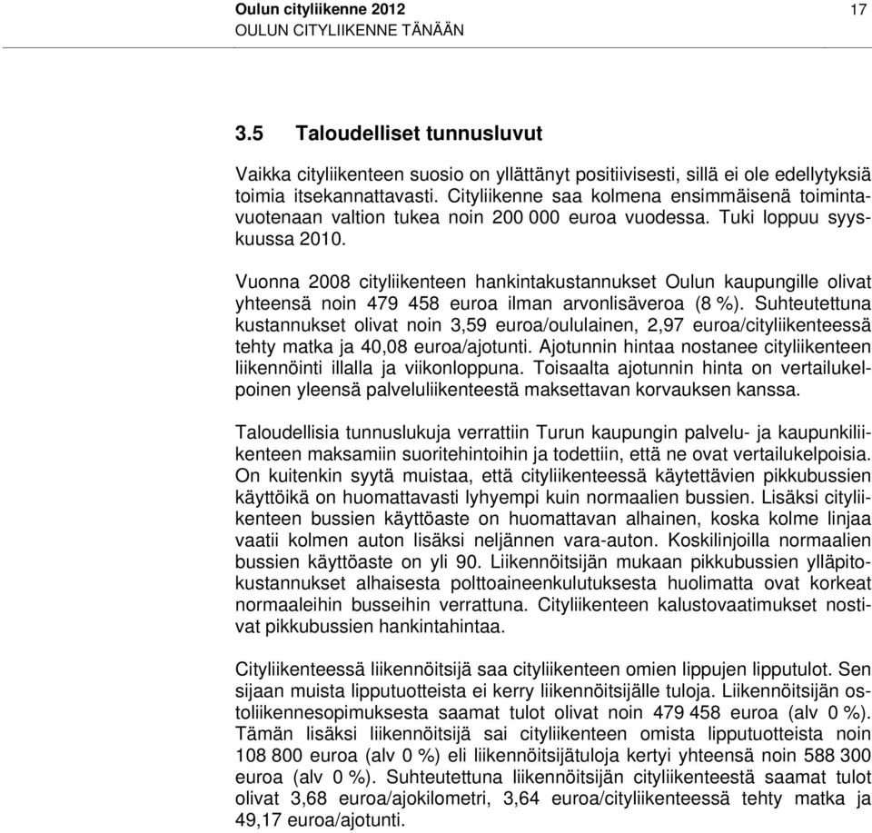 Vuonna 2008 cityliikenteen hankintakustannukset Oulun kaupungille olivat yhteensä noin 479 458 euroa ilman arvonlisäveroa (8 %).