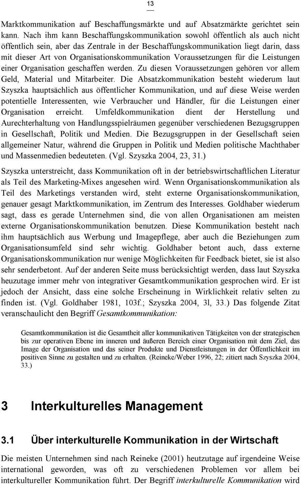 Organisationskommunikation Voraussetzungen für die Leistungen einer Organisation geschaffen werden. Zu diesen Voraussetzungen gehören vor allem Geld, Material und Mitarbeiter.