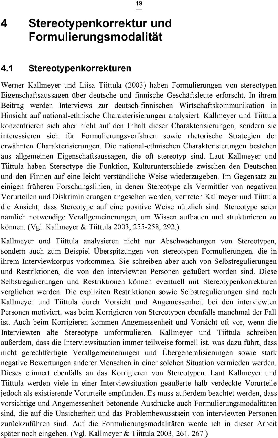 In ihrem Beitrag werden Interviews zur deutsch-finnischen Wirtschaftskommunikation in Hinsicht auf national-ethnische Charakterisierungen analysiert.