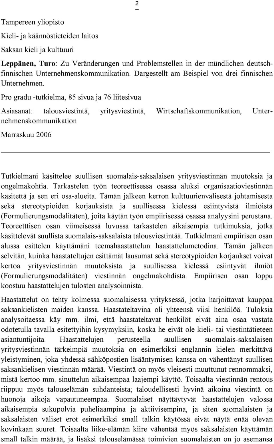 Pro gradu -tutkielma, 85 sivua ja 76 liitesivua Asiasanat: talousviestintä, yritysviestintä, Wirtschaftskommunikation, Unternehmenskommunikation Marraskuu 2006 Tutkielmani käsittelee suullisen