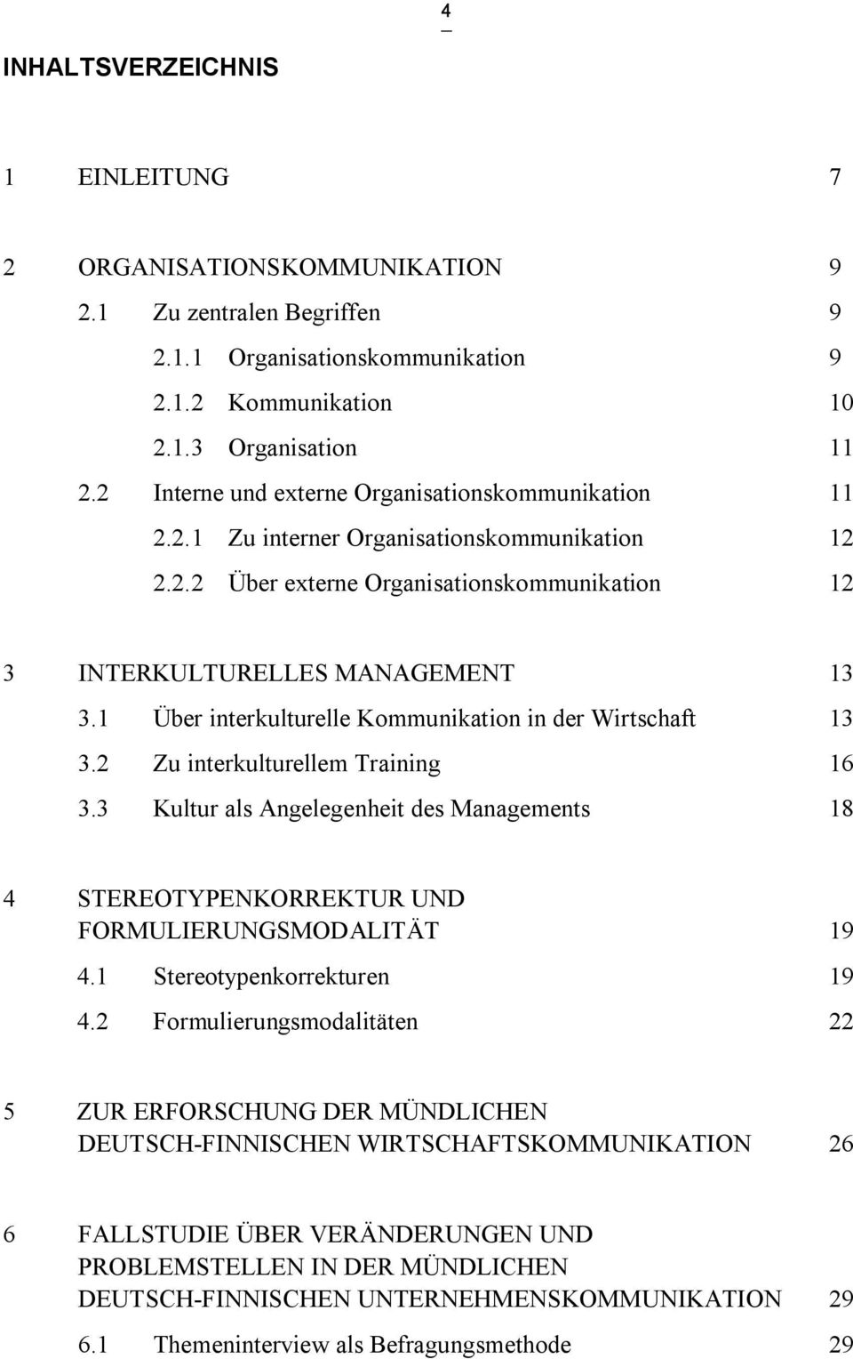 1 Über interkulturelle Kommunikation in der Wirtschaft 13 3.2 Zu interkulturellem Training 16 3.3 Kultur als Angelegenheit des Managements 18 4 STEREOTYPENKORREKTUR UND FORMULIERUNGSMODALITÄT 19 4.