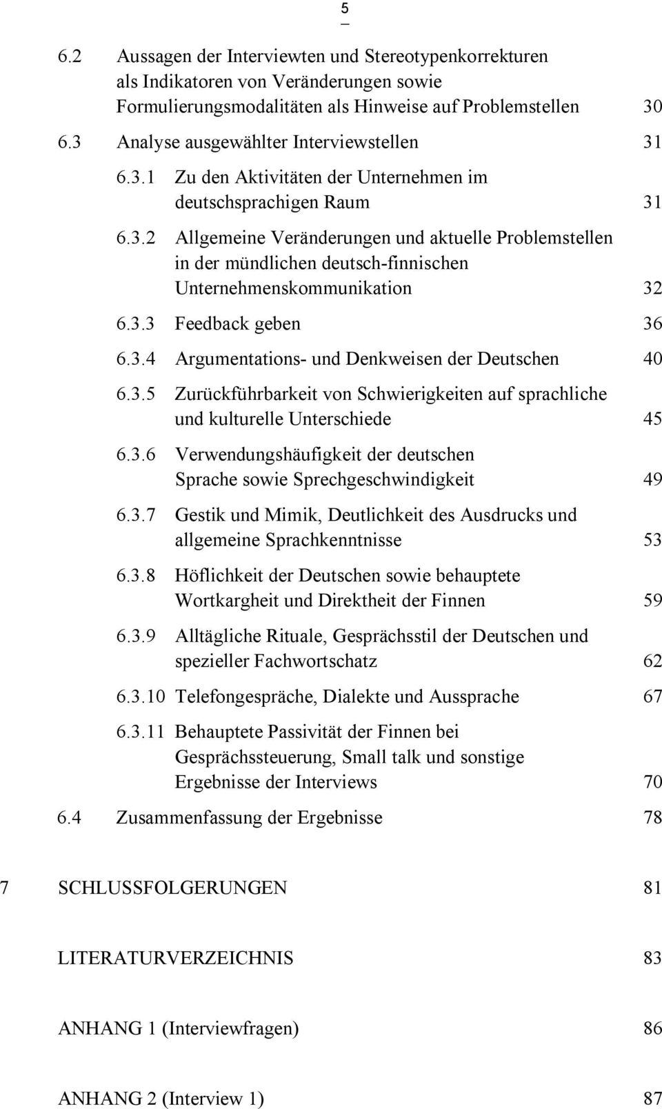 3.3 Feedback geben 36 6.3.4 Argumentations- und Denkweisen der Deutschen 40 6.3.5 Zurückführbarkeit von Schwierigkeiten auf sprachliche und kulturelle Unterschiede 45 6.3.6 Verwendungshäufigkeit der deutschen Sprache sowie Sprechgeschwindigkeit 49 6.