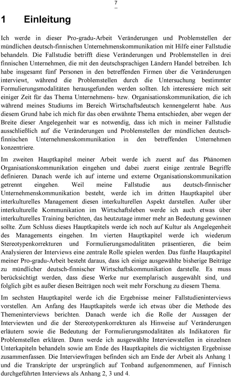 Ich habe insgesamt fünf Personen in den betreffenden Firmen über die Veränderungen interviewt, während die Problemstellen durch die Untersuchung bestimmter Formulierungsmodalitäten herausgefunden