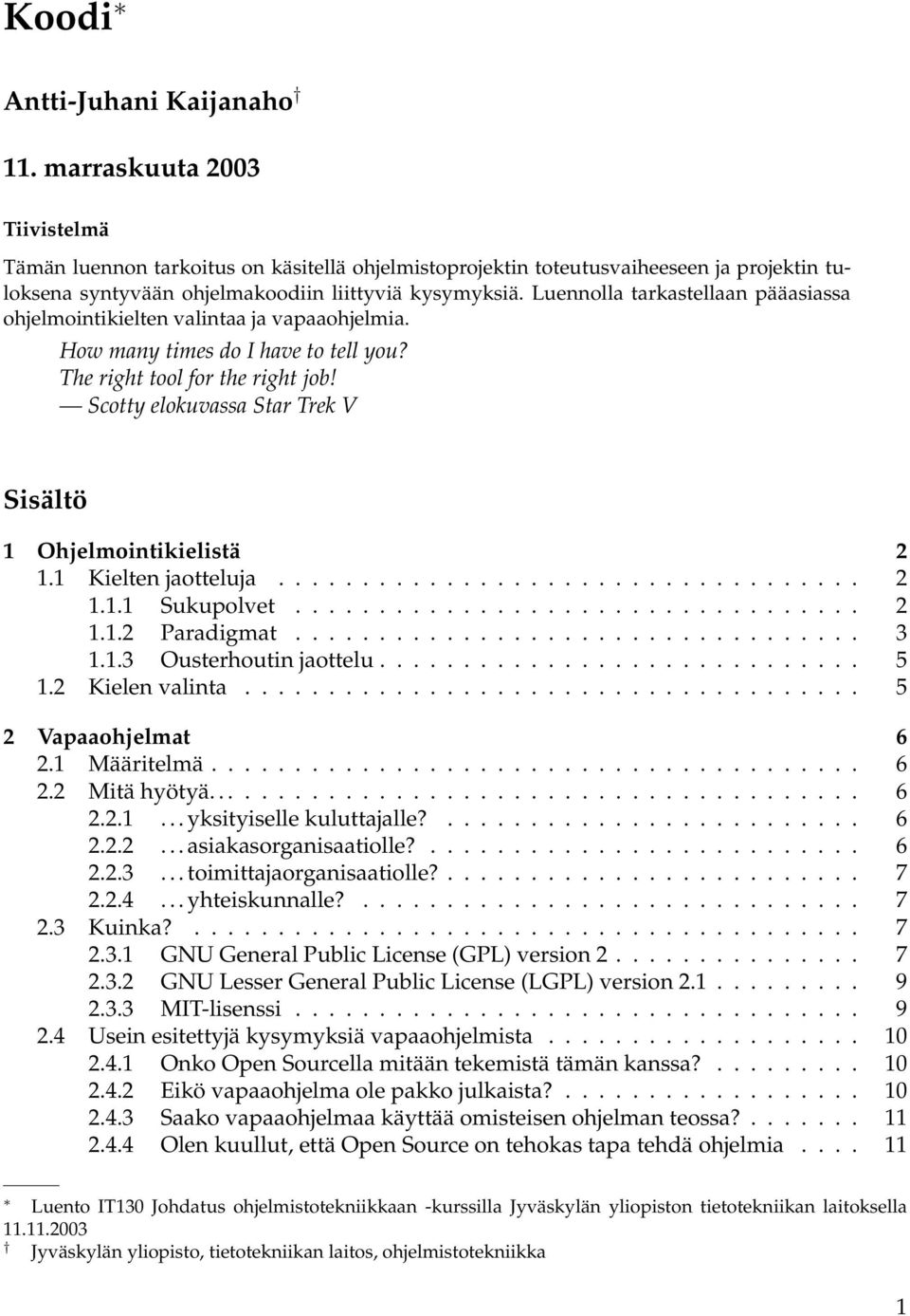 Luennolla tarkastellaan pääasiassa ohjelmointikielten valintaa ja vapaaohjelmia. How many times do I have to tell you? The right tool for the right job!