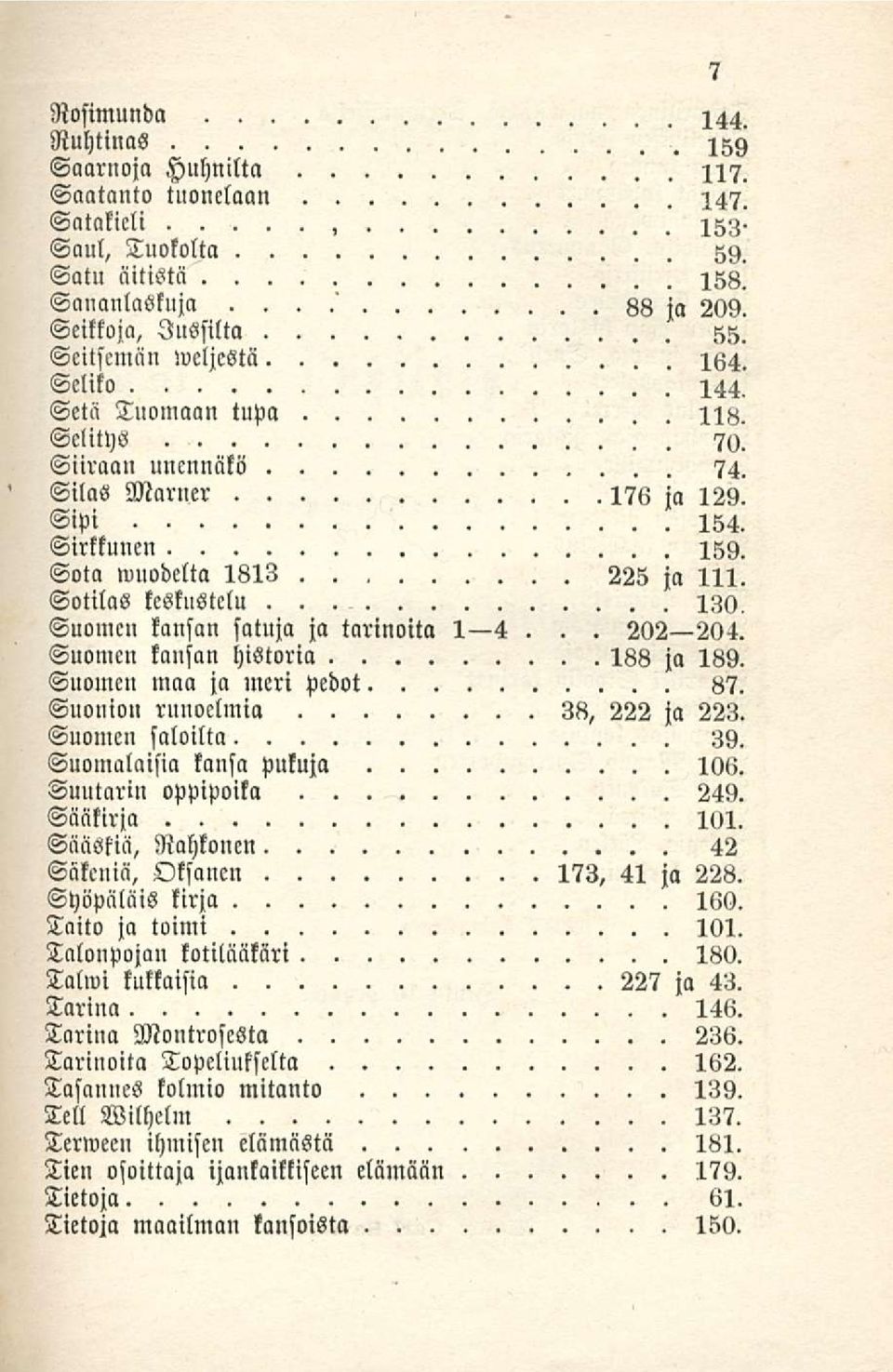 Sotilas keskustelu Suomen kansan satuja ja tarinoita I 4.? IW,.. 202 204. Suomen kansan historia 188 ja 189. Suomen maa ja meri pedot 87. Suonion runoelmia 38, 222 ja 223. Suomen saloilta 39.