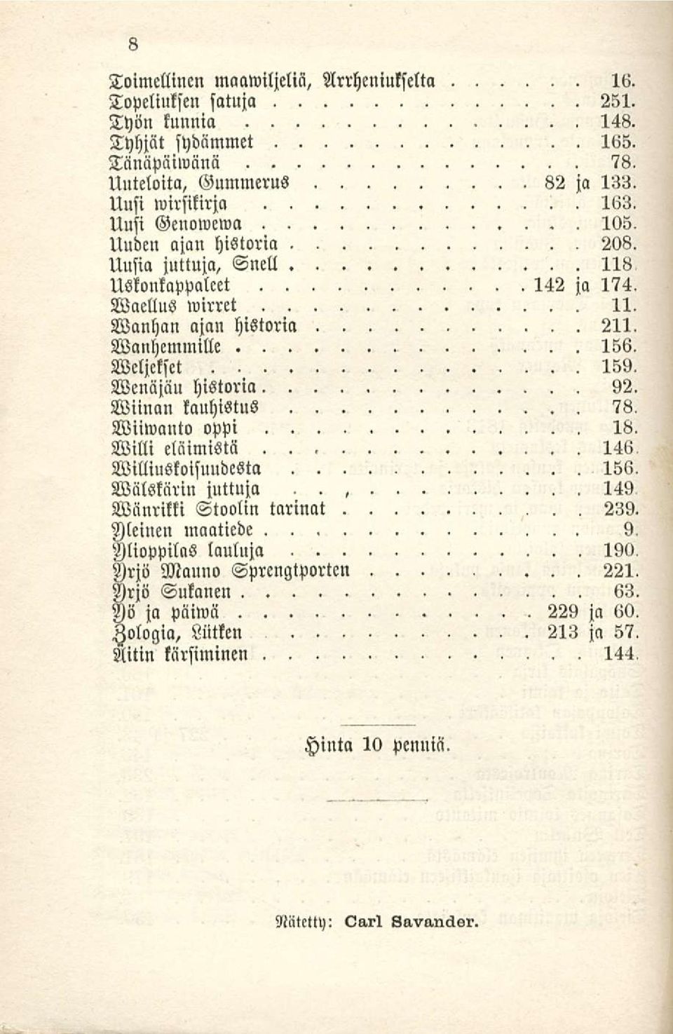 Manhan ajan historia 211, Vanhemmille 156, Veljekset 159, Wenäjäu historia 92. Wiinan kauhistus 78, Wiiwanto oppi 18.