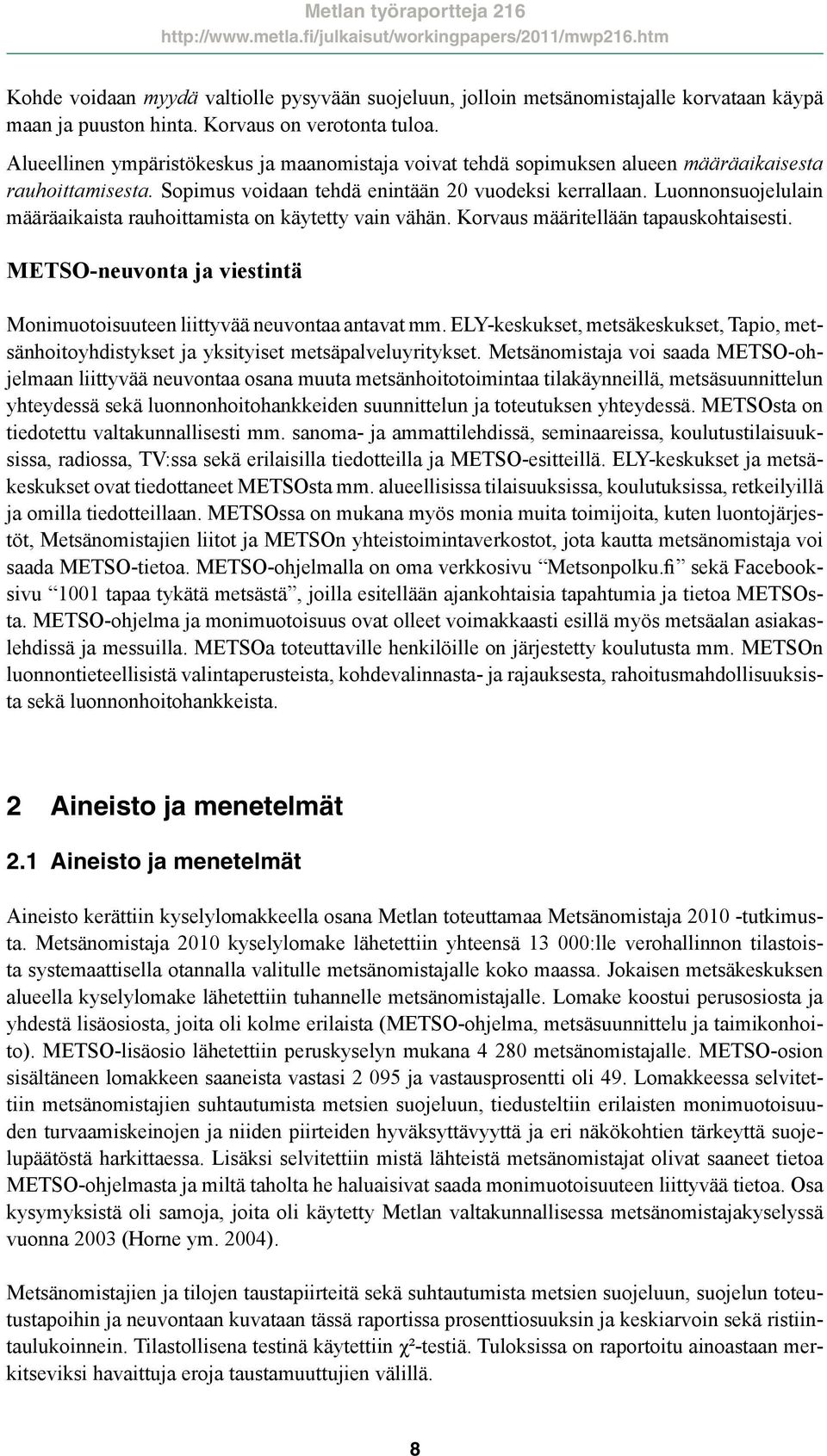 Luonnonsuojelulain määräaikaista rauhoittamista on käytetty vain vähän. Korvaus määritellään tapauskohtaisesti. METSO-neuvonta ja viestintä Monimuotoisuuteen liittyvää neuvontaa antavat mm.