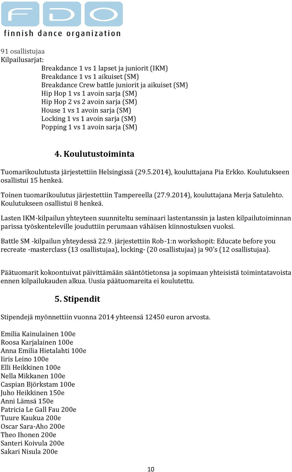 Koulutukseen osallistui 15 henkeä. Toinen tuomarikoulutus järjestettiin Tampereella (27.9.2014), kouluttajana Merja Satulehto. Koulutukseen osallistui 8 henkeä.