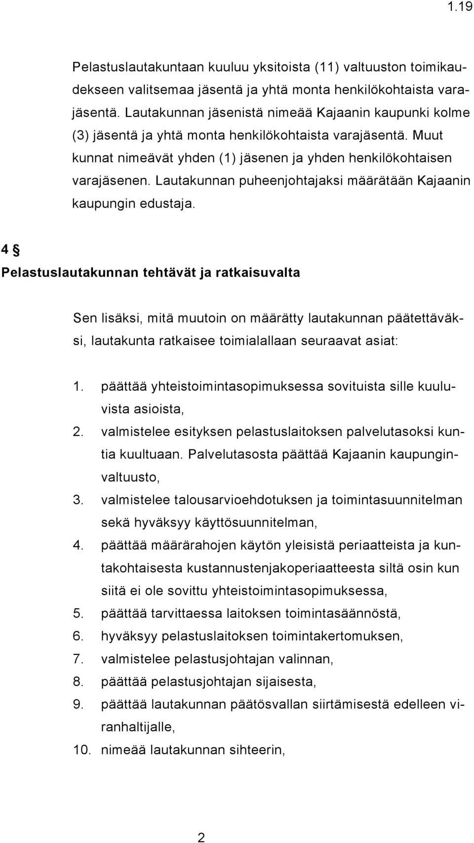 Lautakunnan puheenjohtajaksi määrätään Kajaanin kaupungin edustaja.