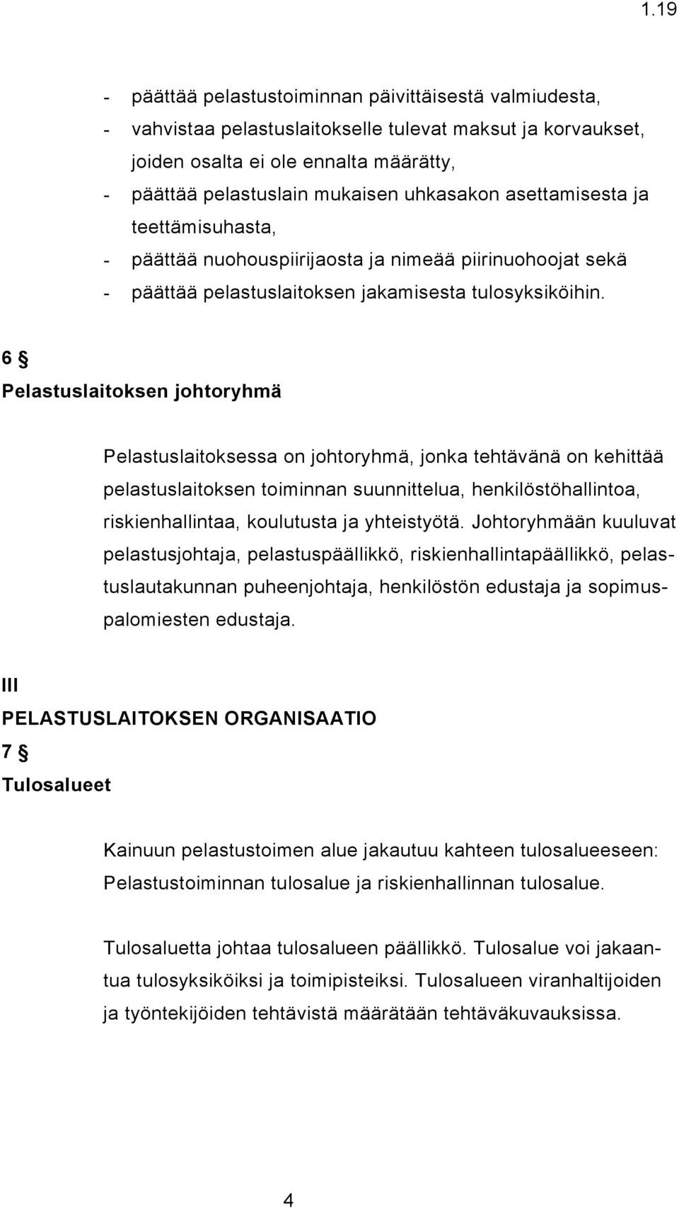 6 Pelastuslaitoksen johtoryhmä Pelastuslaitoksessa on johtoryhmä, jonka tehtävänä on kehittää pelastuslaitoksen toiminnan suunnittelua, henkilöstöhallintoa, riskienhallintaa, koulutusta ja