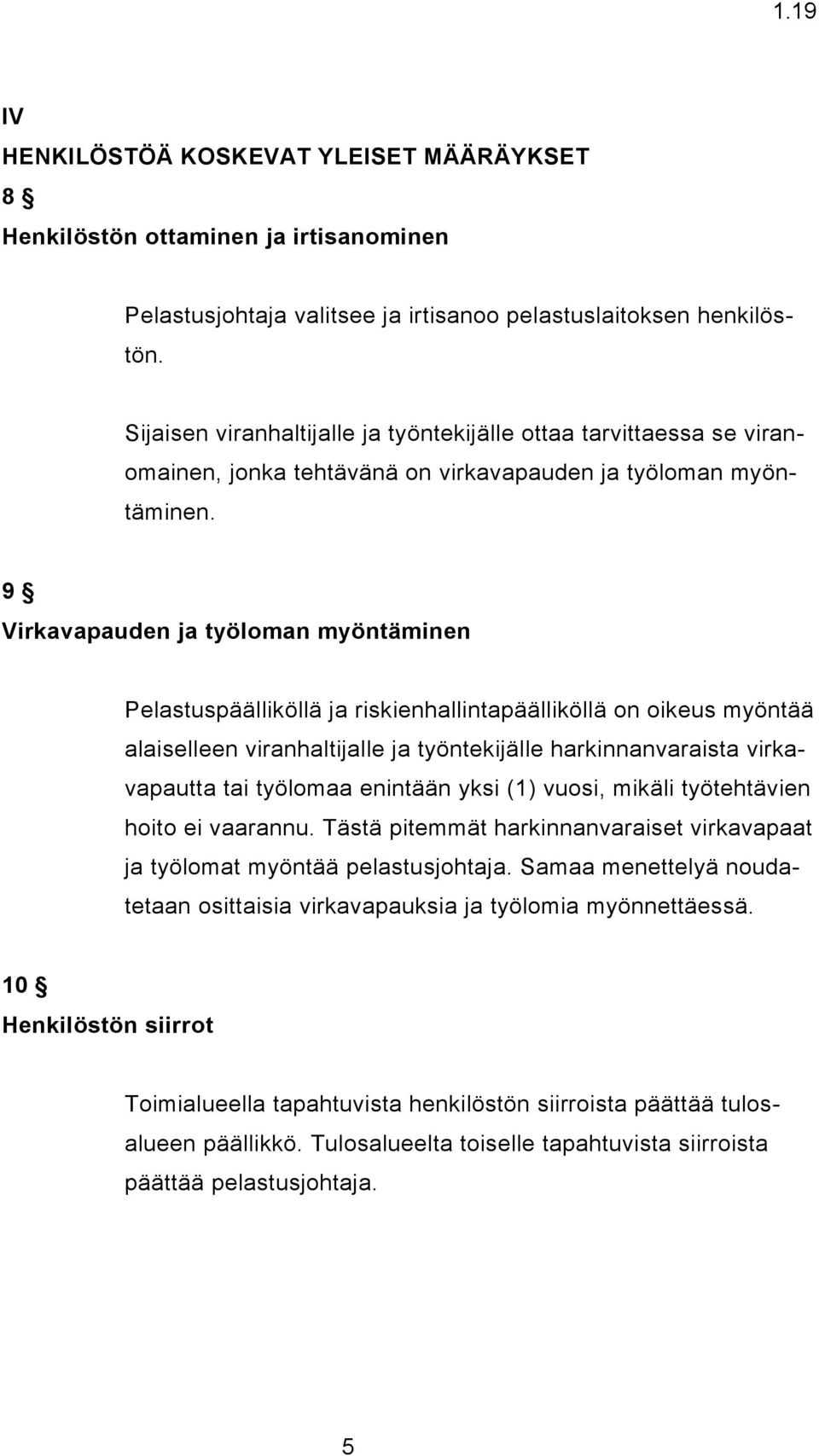 9 Virkavapauden ja työloman myöntäminen Pelastuspäälliköllä ja riskienhallintapäälliköllä on oikeus myöntää alaiselleen viranhaltijalle ja työntekijälle harkinnanvaraista virkavapautta tai työlomaa