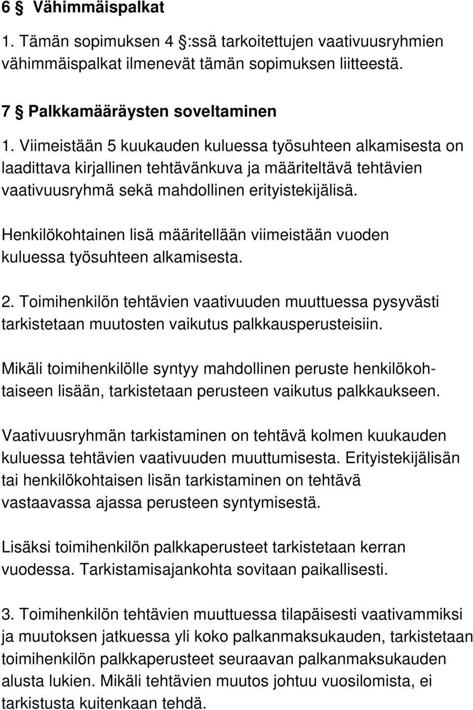 Henkilökohtainen lisä määritellään viimeistään vuoden kuluessa työsuhteen alkamisesta. 2. Toimihenkilön tehtävien vaativuuden muuttuessa pysyvästi tarkistetaan muutosten vaikutus palkkausperusteisiin.