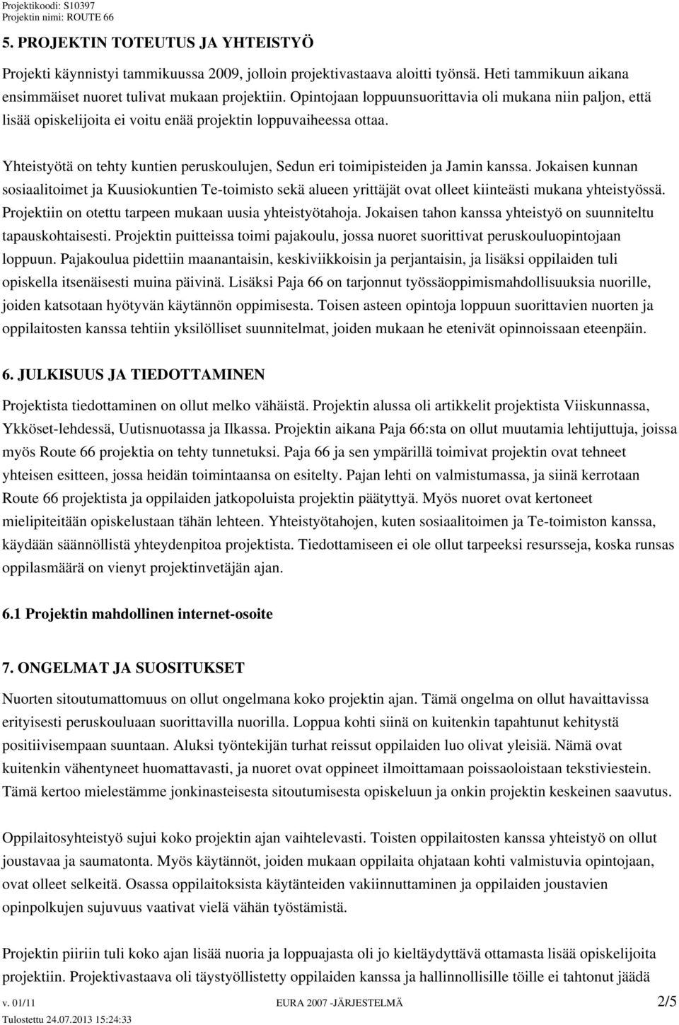 Yhteistyötä on tehty kuntien peruskoulujen, Sedun eri toimipisteiden ja Jamin kanssa.