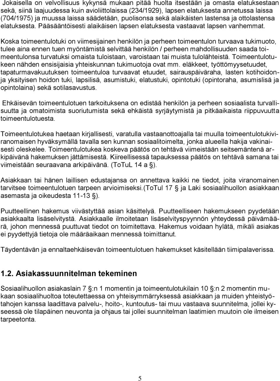Koska toimeentulotuki on viimesijainen henkilön ja perheen toimeentulon turvaava tukimuoto, tulee aina ennen tuen myöntämistä selvittää henkilön / perheen mahdollisuuden saada toimeentulonsa