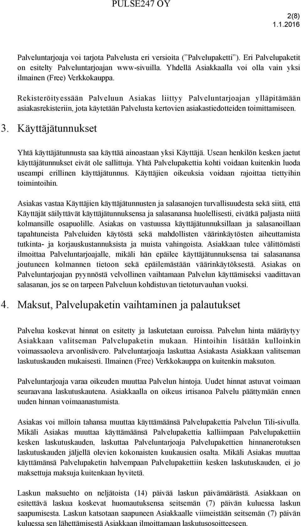 Rekisteröityessään Palveluun Asiakas liittyy Palveluntarjoajan ylläpitämään asiakasrekisteriin, jota käytetään Palvelusta kertovien asiakastiedotteiden toimittamiseen. 3.