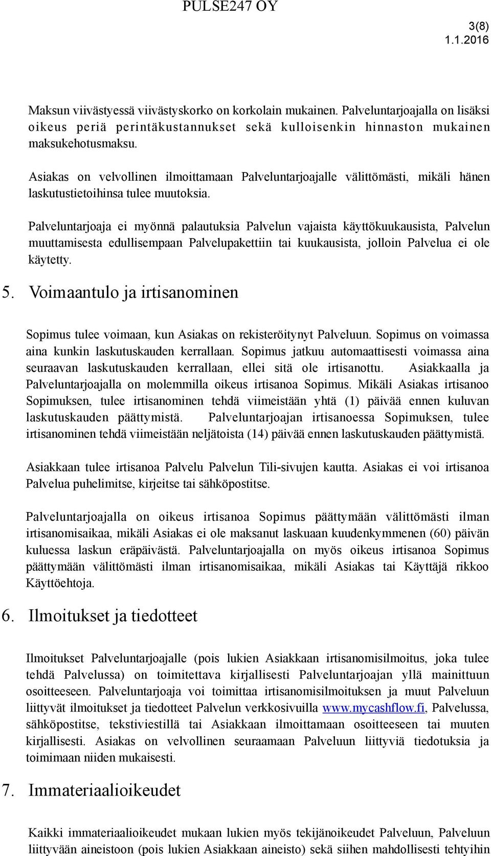 Palveluntarjoaja ei myönnä palautuksia Palvelun vajaista käyttökuukausista, Palvelun muuttamisesta edullisempaan Palvelupakettiin tai kuukausista, jolloin Palvelua ei ole käytetty. 5.