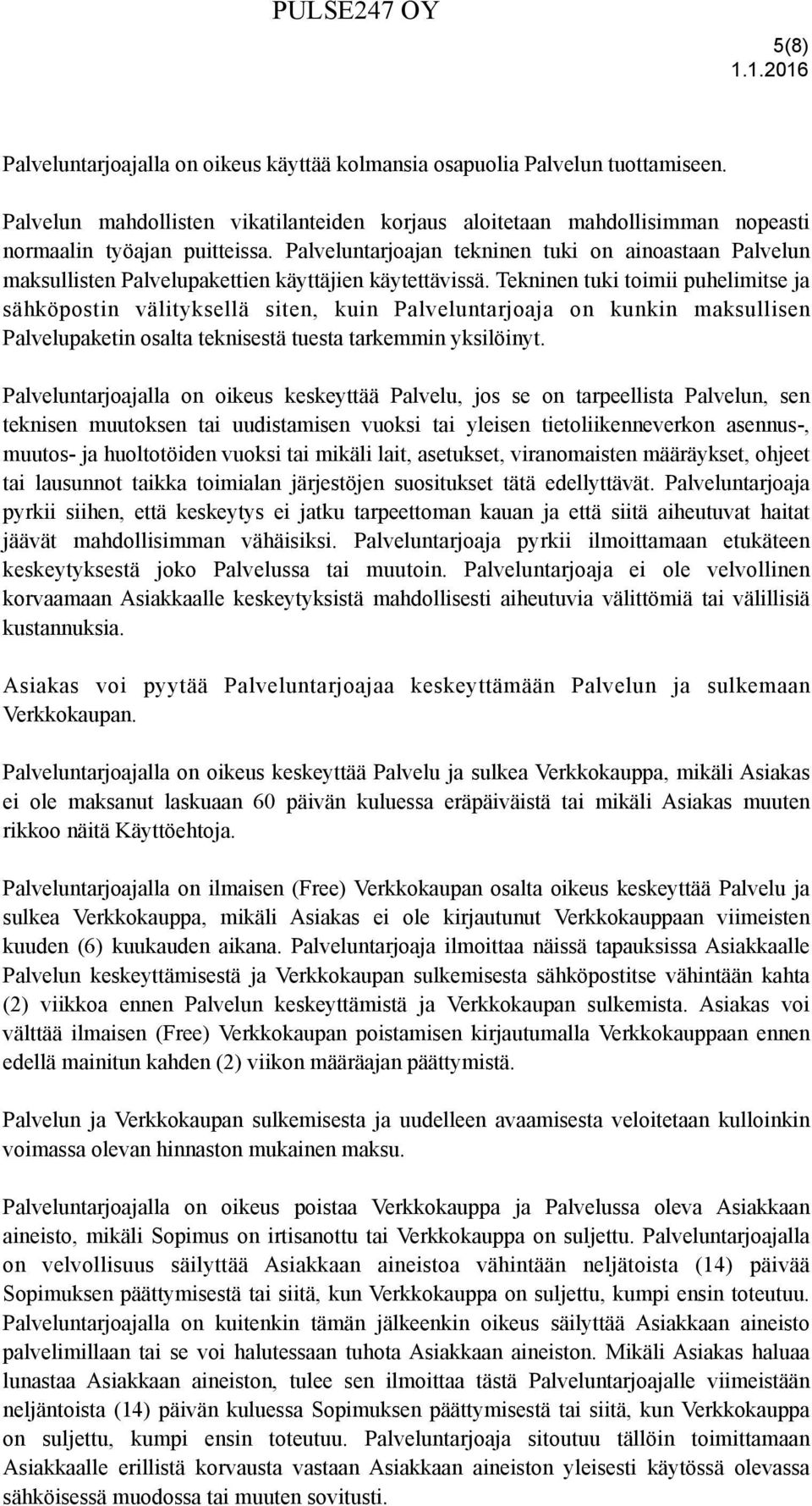 Tekninen tuki toimii puhelimitse ja sähköpostin välityksellä siten, kuin Palveluntarjoaja on kunkin maksullisen Palvelupaketin osalta teknisestä tuesta tarkemmin yksilöinyt.