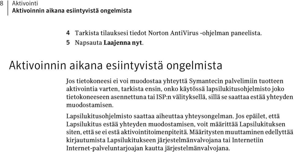 tietokoneeseen asennettuna tai ISP:n välityksellä, sillä se saattaa estää yhteyden muodostamisen. Lapsilukitusohjelmisto saattaa aiheuttaa yhteysongelman.