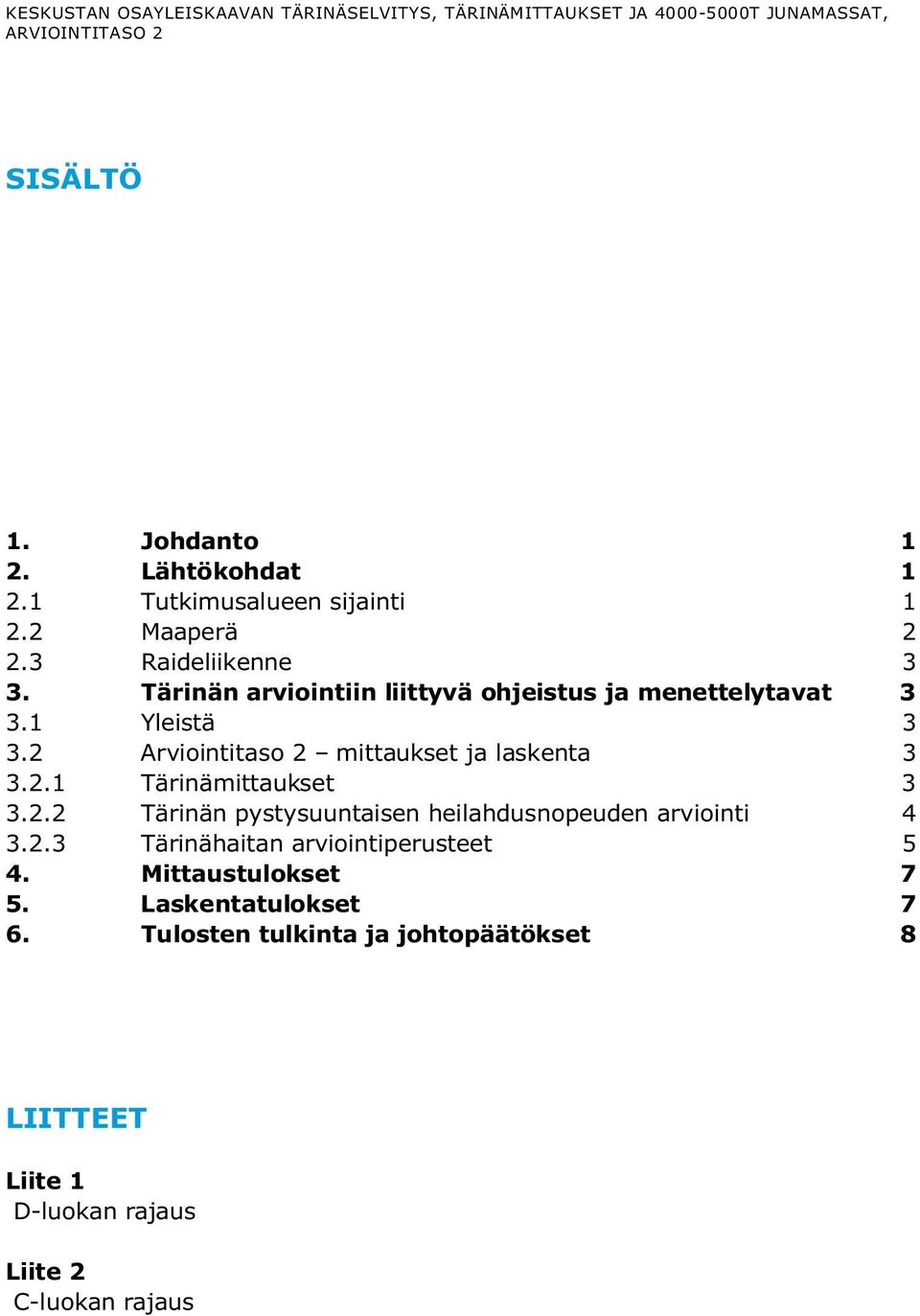 2 Arviointitaso 2 mittaukset ja laskenta 3 3.2.1 Tärinämittaukset 3 3.2.2 Tärinän pystysuuntaisen heilahdusnopeuden arviointi 4 3.2.3 Tärinähaitan arviointiperusteet 5 4.