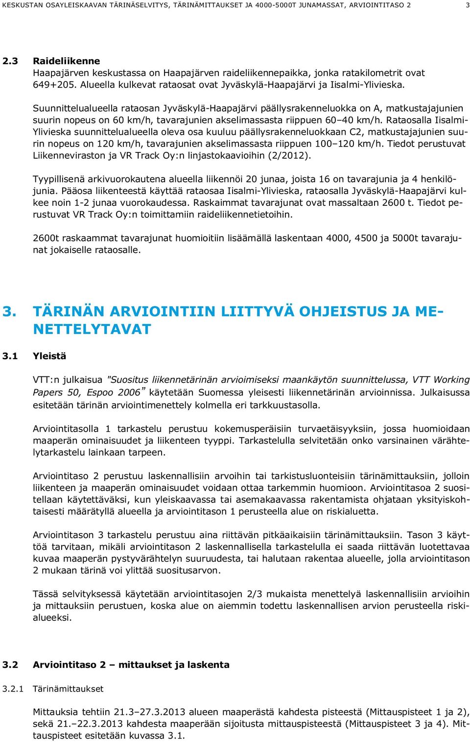 Suunnittelualueella rataosan Jyväskylä-Haapajärvi päällysrakenneluokka on A, matkustajajunien suurin nopeus on 60 km/h, tavarajunien akselimassasta riippuen 60 40 km/h.