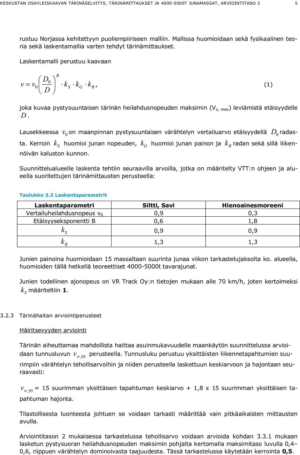 Laskentamalli perustuu kaavaan D0 v v D B k S k G k 0, (1) R joka kuvaa pystysuuntaisen tärinän heilahdusnopeuden maksimin (V z, max ) leviämistä etäisyydelle D.