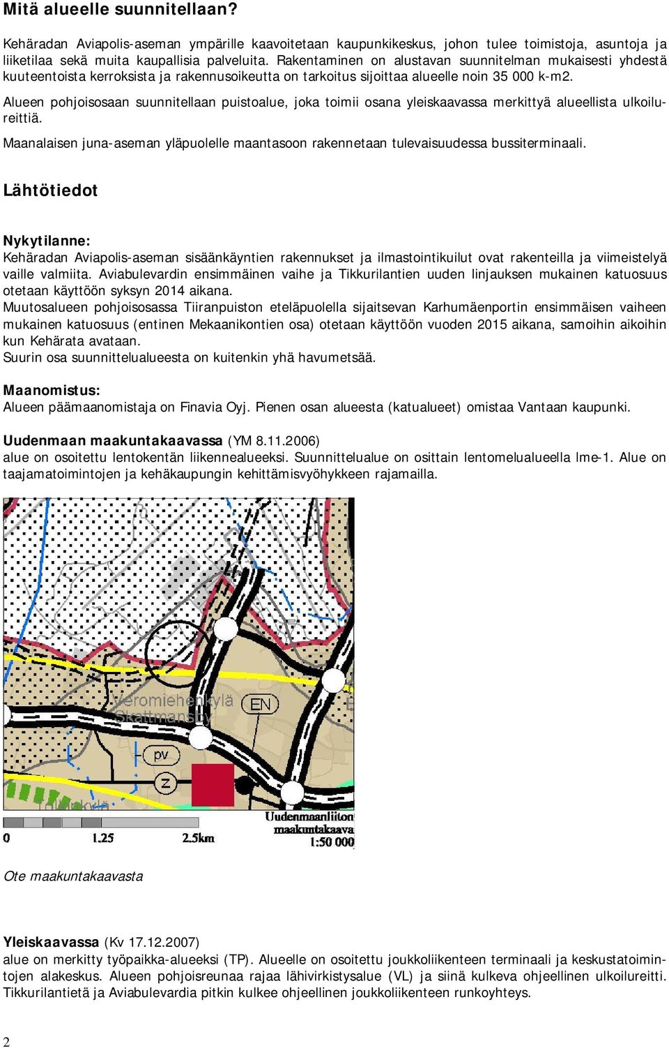 Alueen pohjoisosaan suunnitellaan puistoalue, joka toimii osana yleiskaavassa merkittyä alueellista ulkoilureittiä.