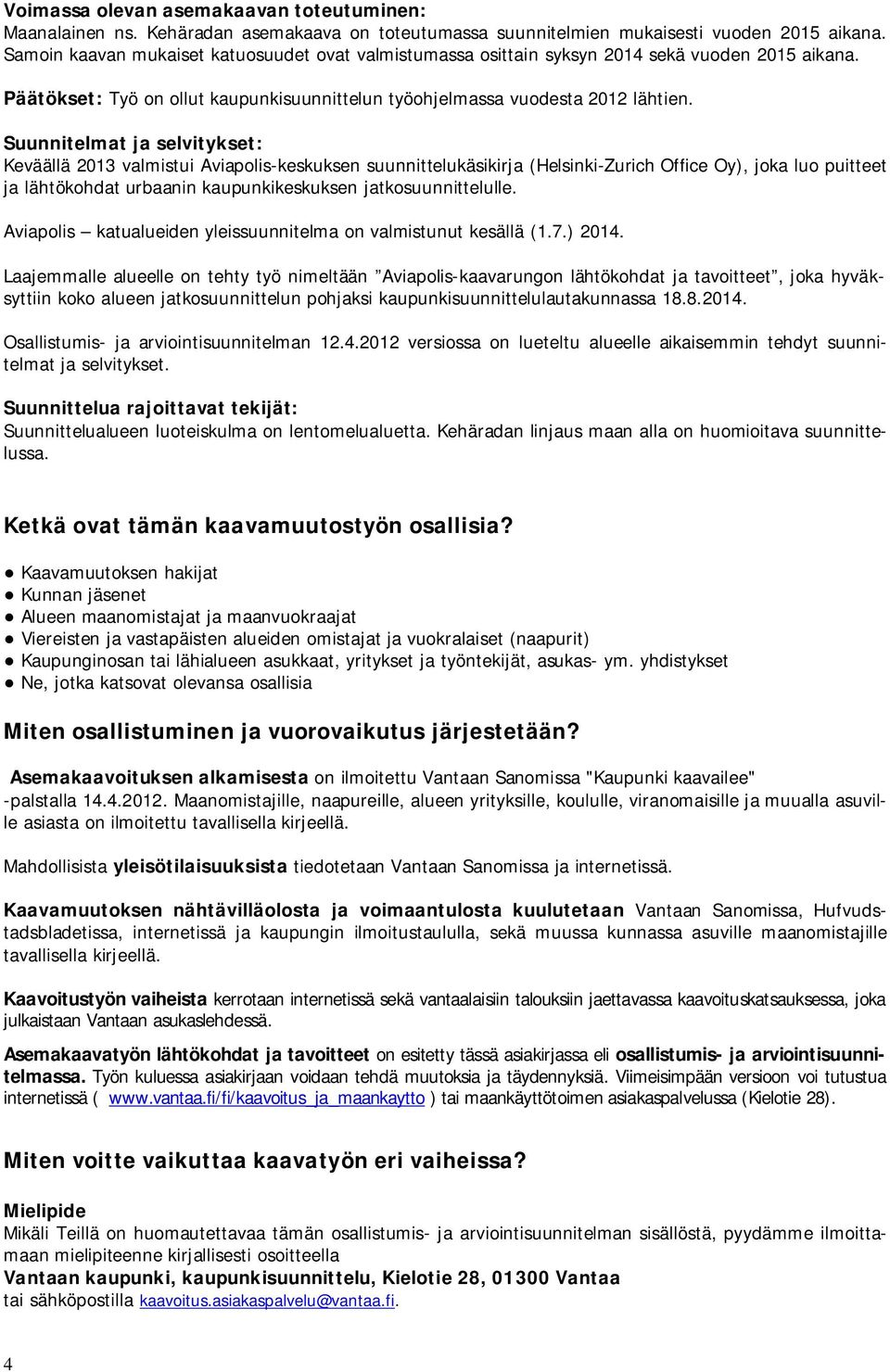 Suunnitelmat ja selvitykset: Keväällä 2013 valmistui Aviapolis-keskuksen suunnittelukäsikirja (Helsinki-Zurich Office Oy), joka luo puitteet ja lähtökohdat urbaanin kaupunkikeskuksen