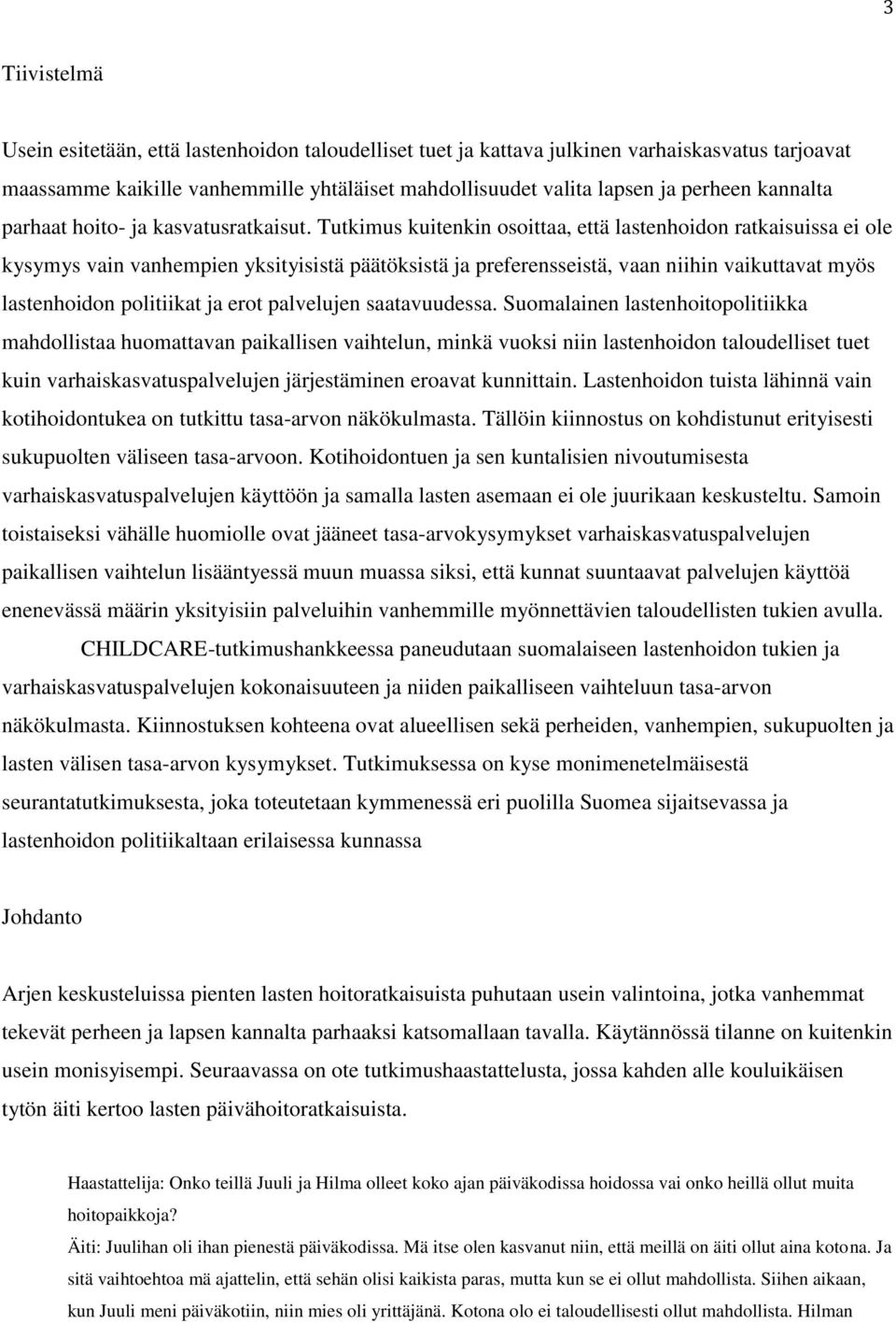 Tutkimus kuitenkin osoittaa, että lastenhoidon ratkaisuissa ei ole kysymys vain vanhempien yksityisistä päätöksistä ja preferensseistä, vaan niihin vaikuttavat myös lastenhoidon politiikat ja erot