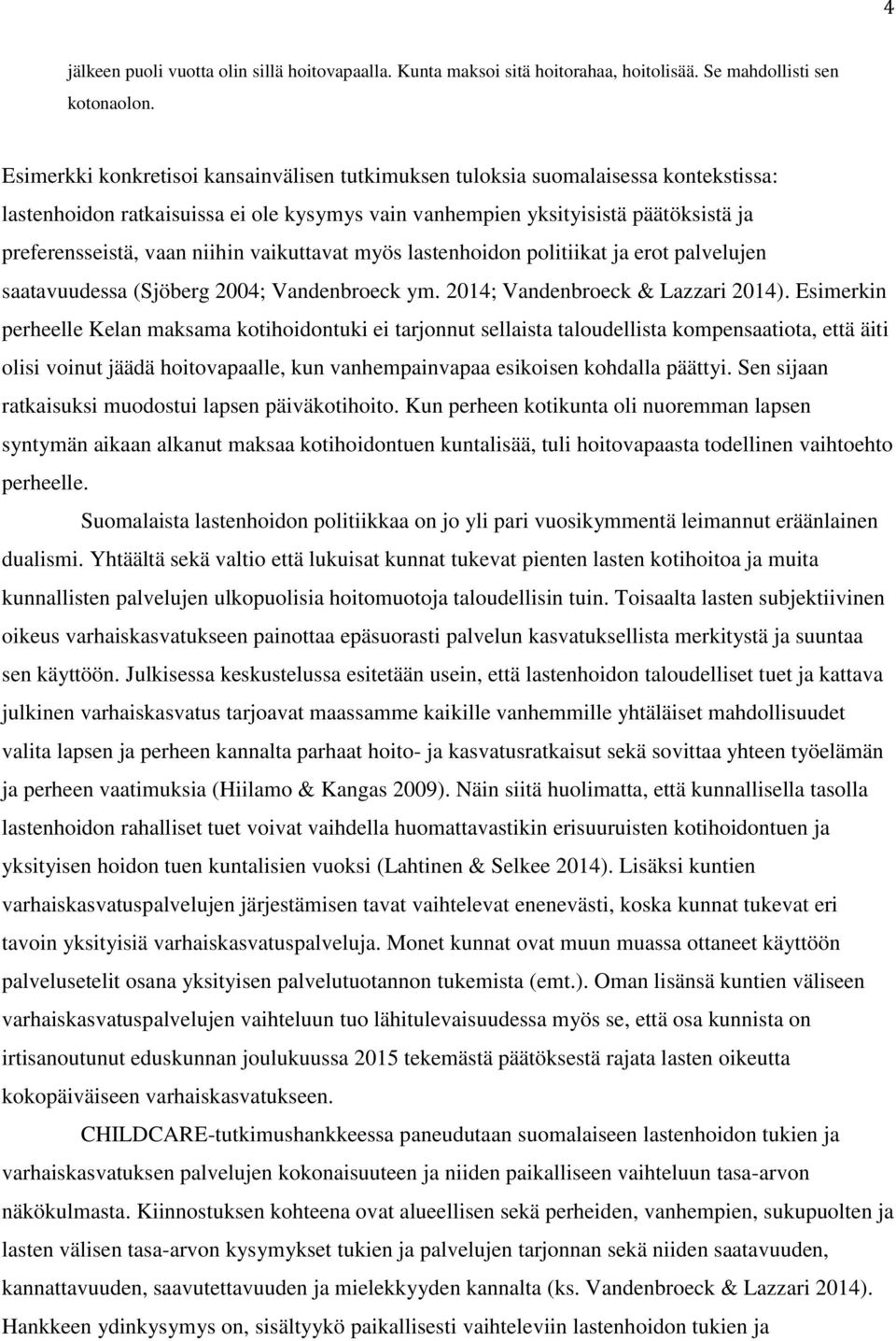 vaikuttavat myös lastenhoidon politiikat ja erot palvelujen saatavuudessa (Sjöberg 2004; Vandenbroeck ym. 2014; Vandenbroeck & Lazzari 2014).