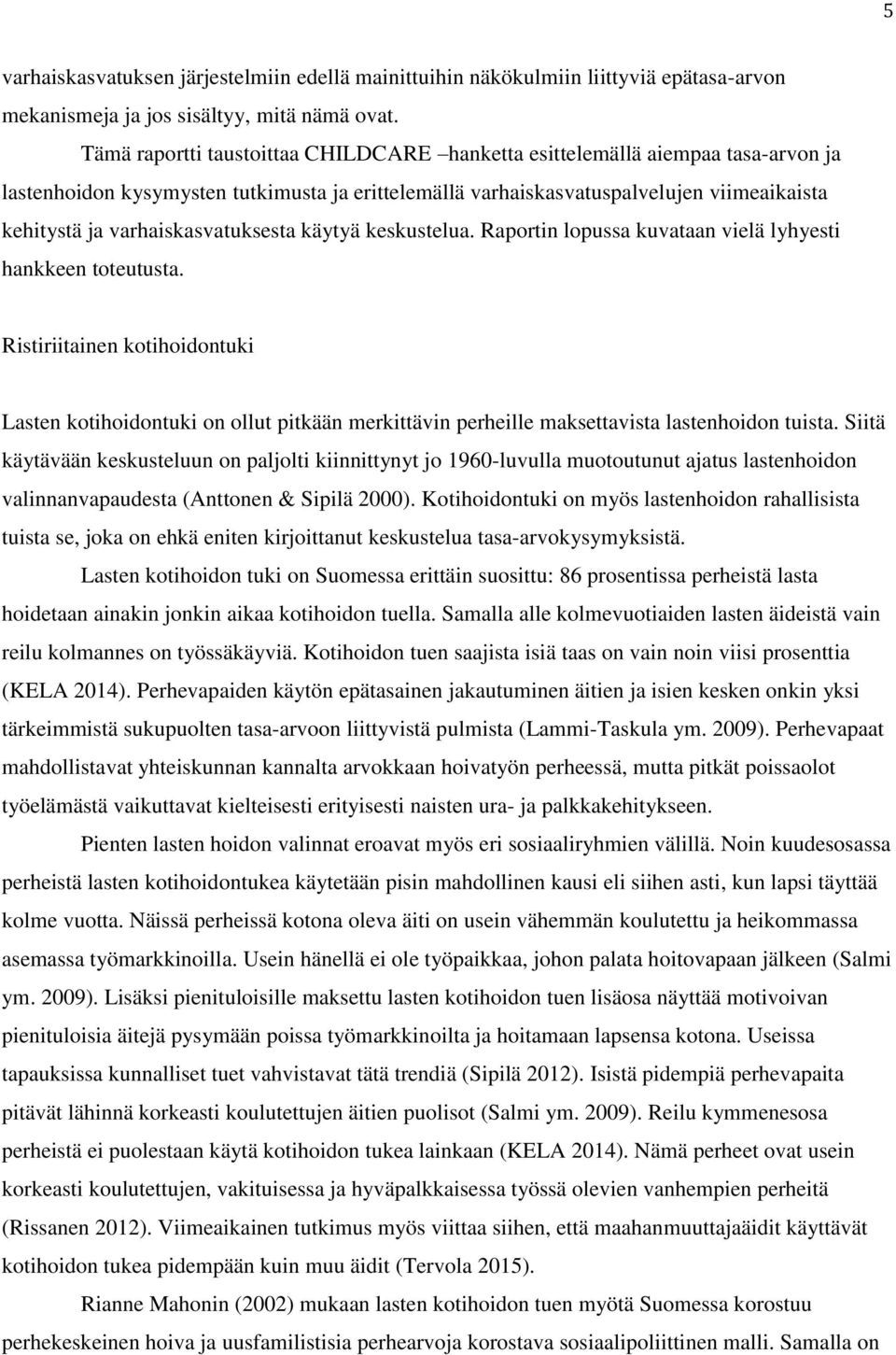 varhaiskasvatuksesta käytyä keskustelua. Raportin lopussa kuvataan vielä lyhyesti hankkeen toteutusta.