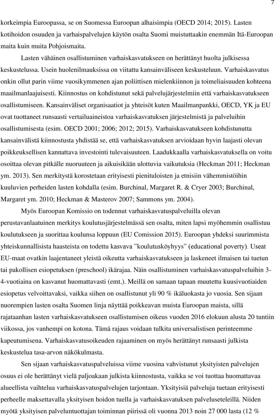 Lasten vähäinen osallistuminen varhaiskasvatukseen on herättänyt huolta julkisessa keskustelussa. Usein huolenilmauksissa on viitattu kansainväliseen keskusteluun.