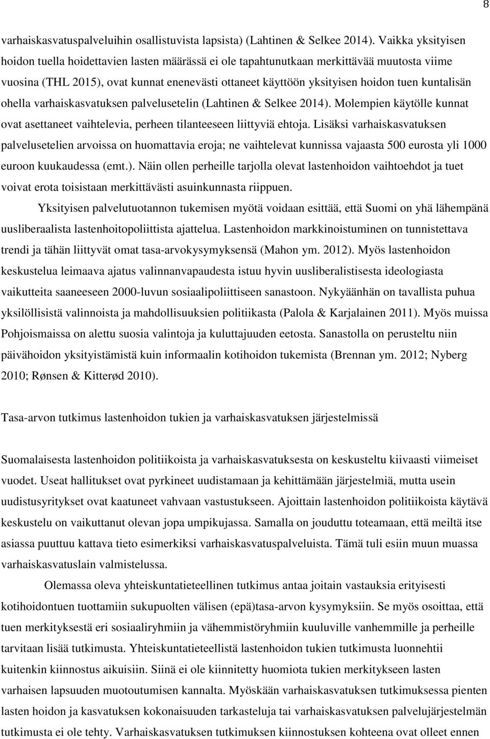 kuntalisän ohella varhaiskasvatuksen palvelusetelin (Lahtinen & Selkee 2014). Molempien käytölle kunnat ovat asettaneet vaihtelevia, perheen tilanteeseen liittyviä ehtoja.