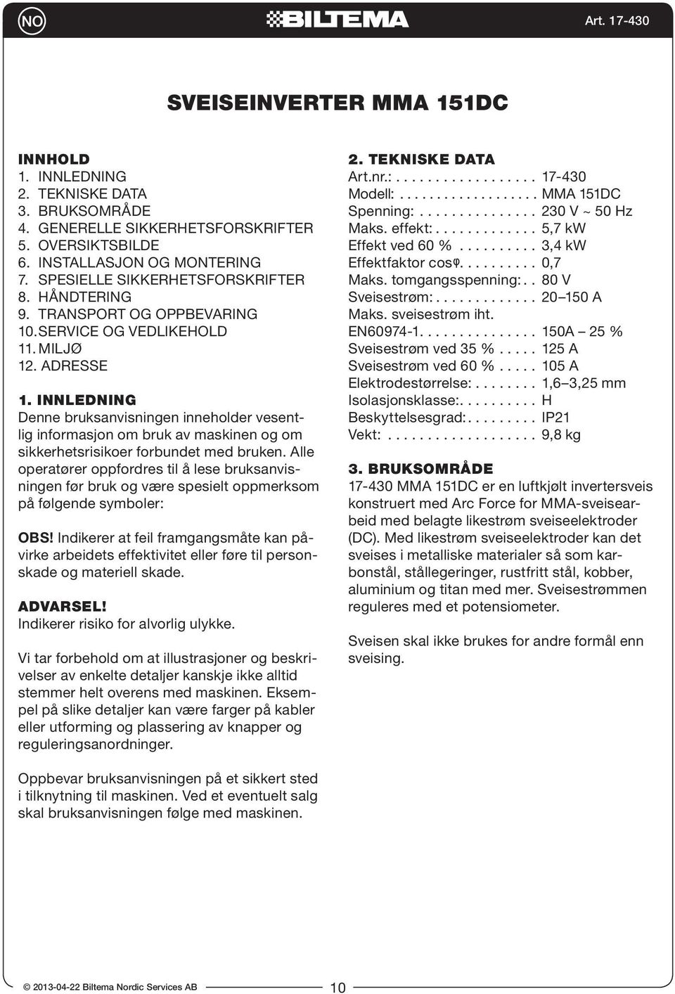 INNLEDNING Denne bruksanvisningen inneholder vesentlig informasjon om bruk av maskinen og om sikkerhetsrisikoer forbundet med bruken.
