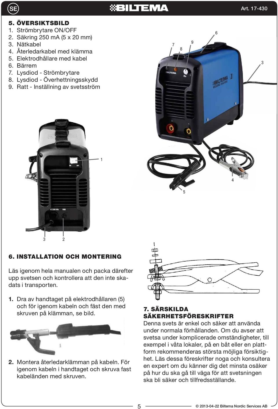 INSTALLATION OCH MONTERING Läs igenom hela manualen och packa därefter upp svetsen och kontrollera att den inte skadats i transporten. 1.