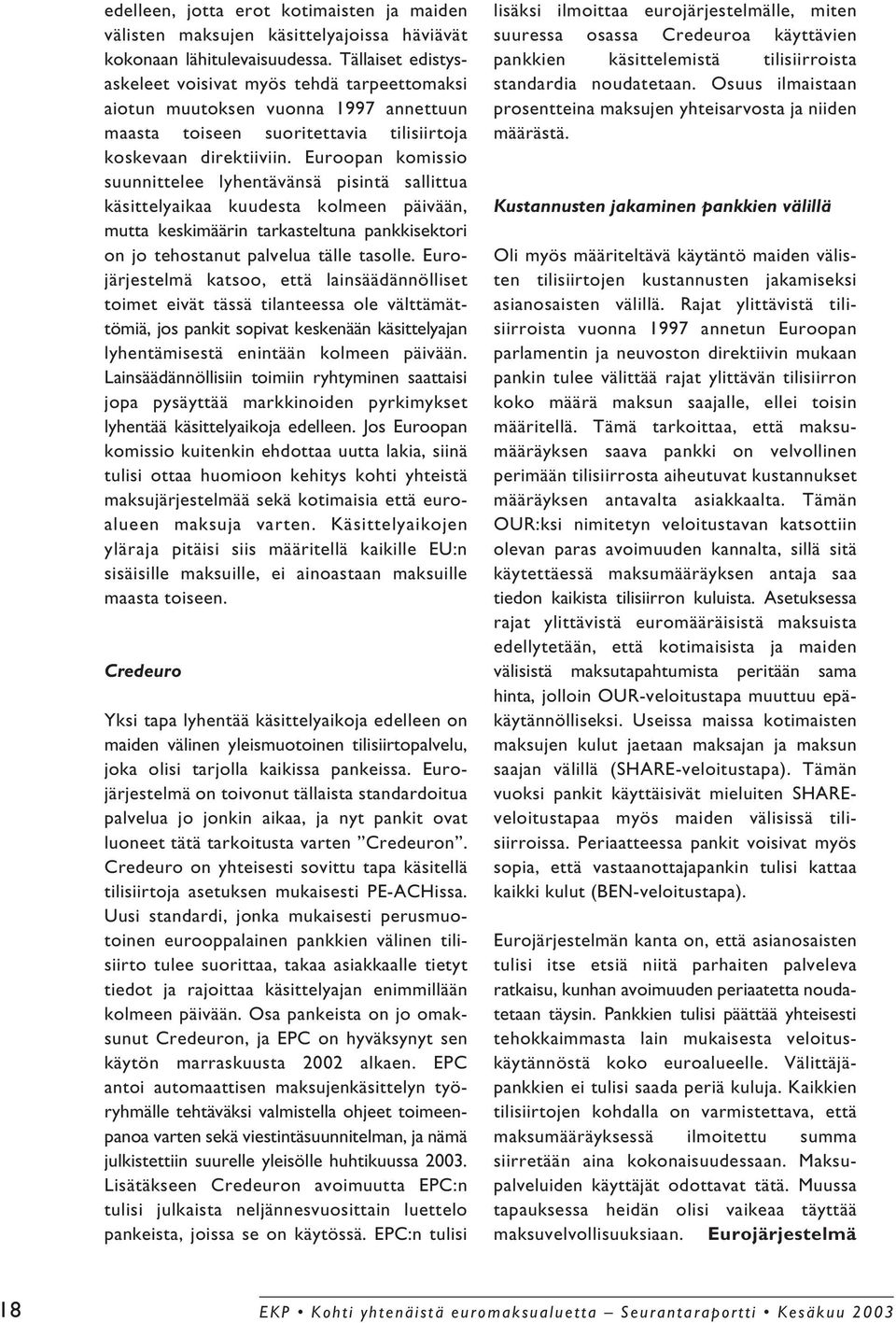 Euroopan komissio suunnittelee lyhentävänsä pisintä sallittua käsittelyaikaa kuudesta kolmeen päivään, mutta keskimäärin tarkasteltuna pankkisektori on jo tehostanut palvelua tälle tasolle.