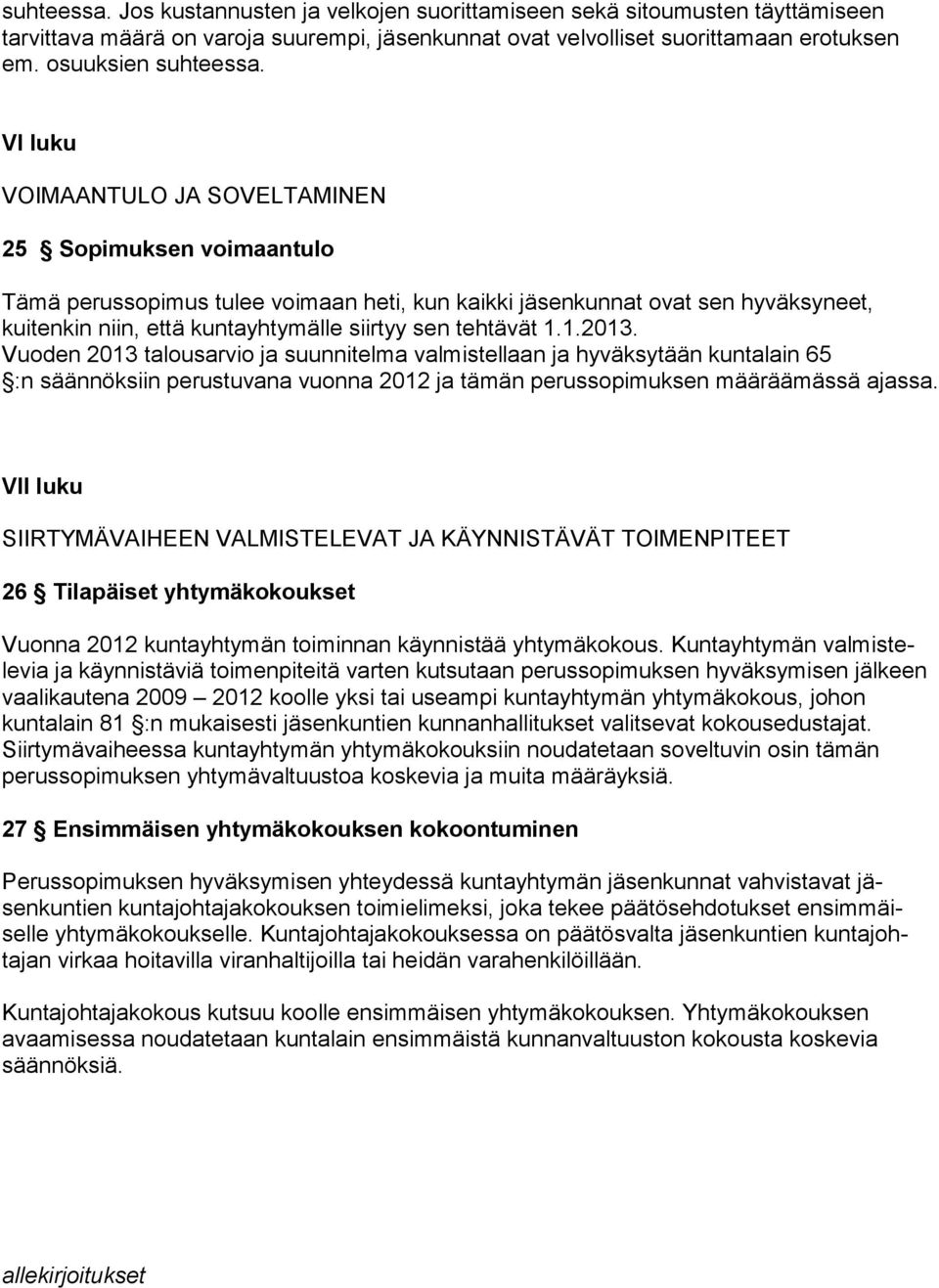 tehtävät 1.1.2013. Vuoden 2013 talousarvio ja suunnitelma valmistellaan ja hyväksytään kuntalain 65 :n säännöksiin perustuvana vuonna 2012 ja tämän perussopimuksen määräämässä ajassa.