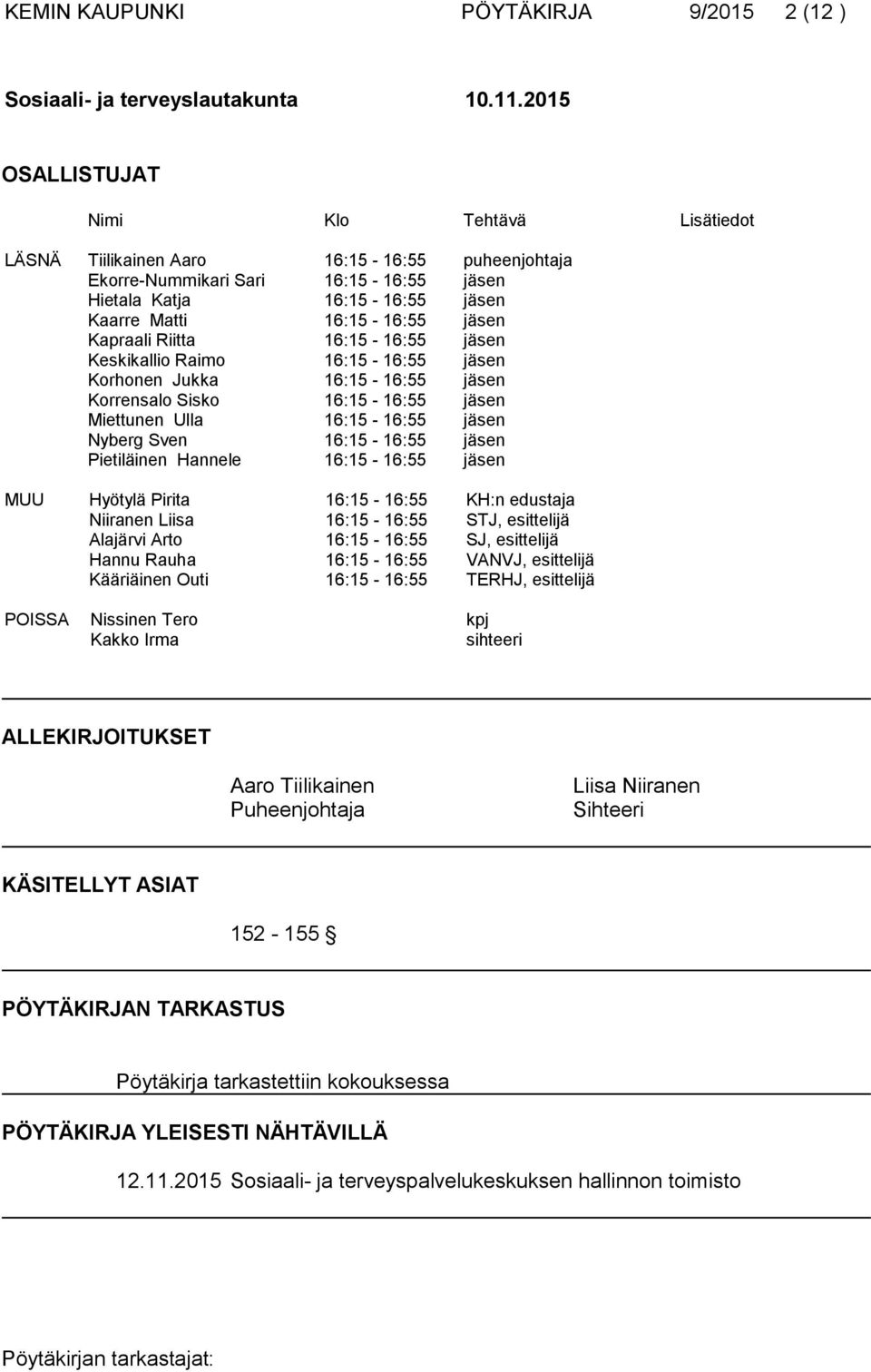 Kapraali Riitta 16:15-16:55 jäsen Keskikallio Raimo 16:15-16:55 jäsen Korhonen Jukka 16:15-16:55 jäsen Korrensalo Sisko 16:15-16:55 jäsen Miettunen Ulla 16:15-16:55 jäsen Nyberg Sven 16:15-16:55