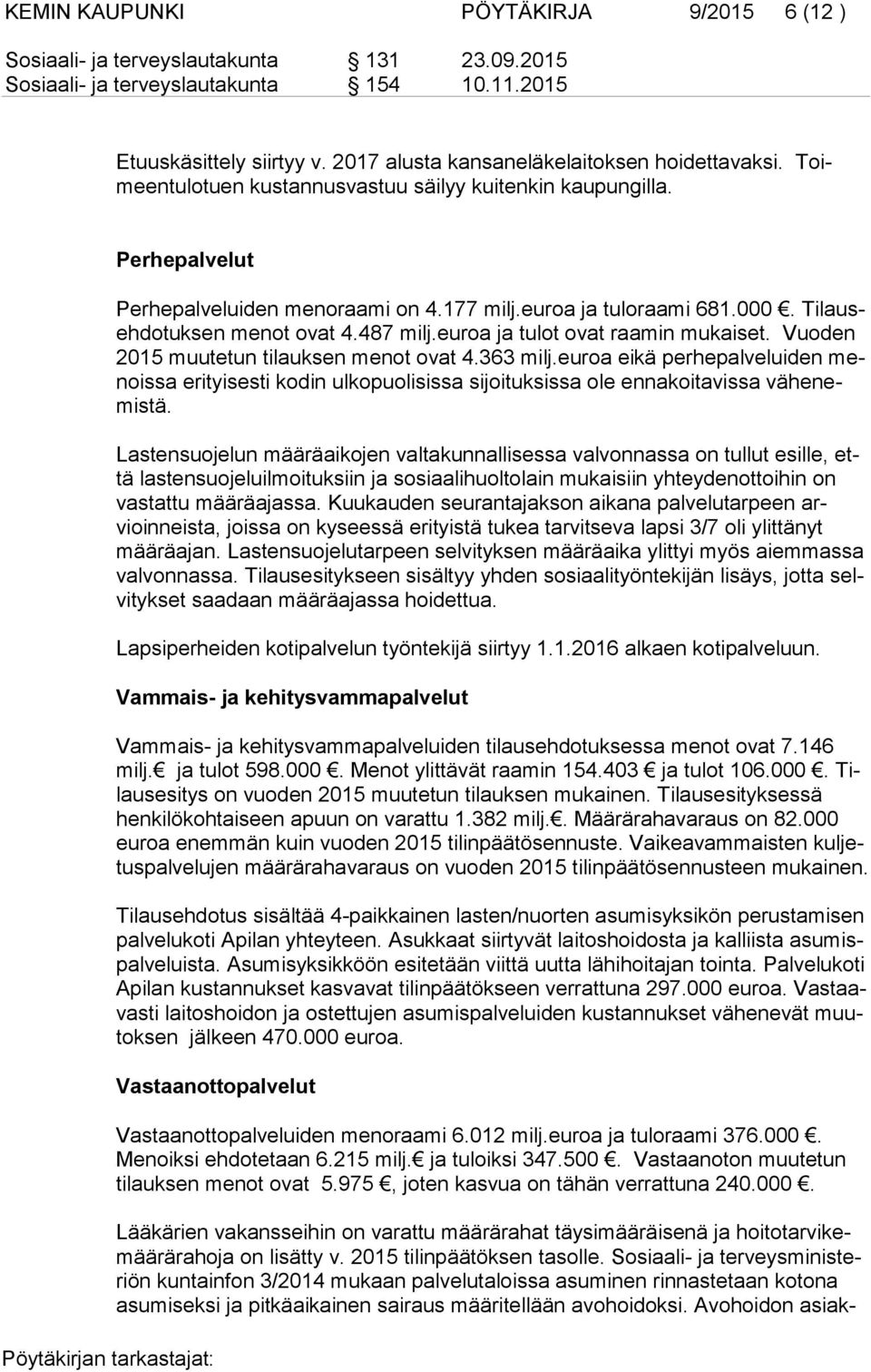 Ti lauseh do tuk sen menot ovat 4.487 milj.euroa ja tulot ovat raamin mukaiset. Vuoden 2015 muutetun tilauksen menot ovat 4.363 milj.