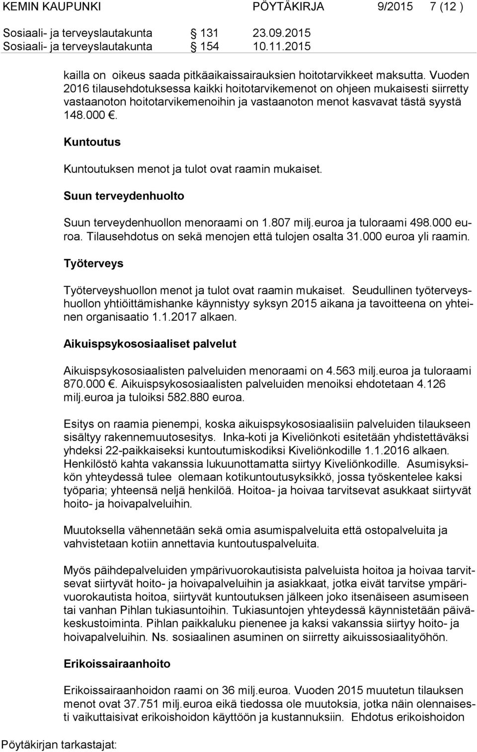 Vuoden 2016 ti laus eh do tuk ses sa kaikki hoitotarvikemenot on ohjeen mukaisesti siirretty vas taan oton hoitotarvikemenoihin ja vastaanoton menot kasvavat tästä syystä 148.000.