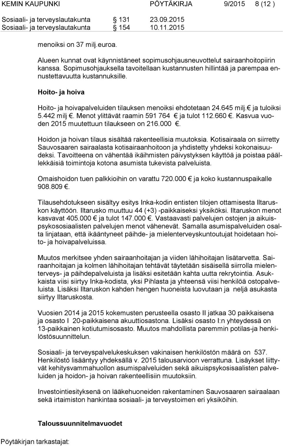 Hoito- ja hoiva Hoito- ja hoivapalveluiden tilauksen menoiksi ehdotetaan 24.645 milj. ja tuloiksi 5.442 milj. Menot ylittävät raamin 591 764 ja tulot 112.660.