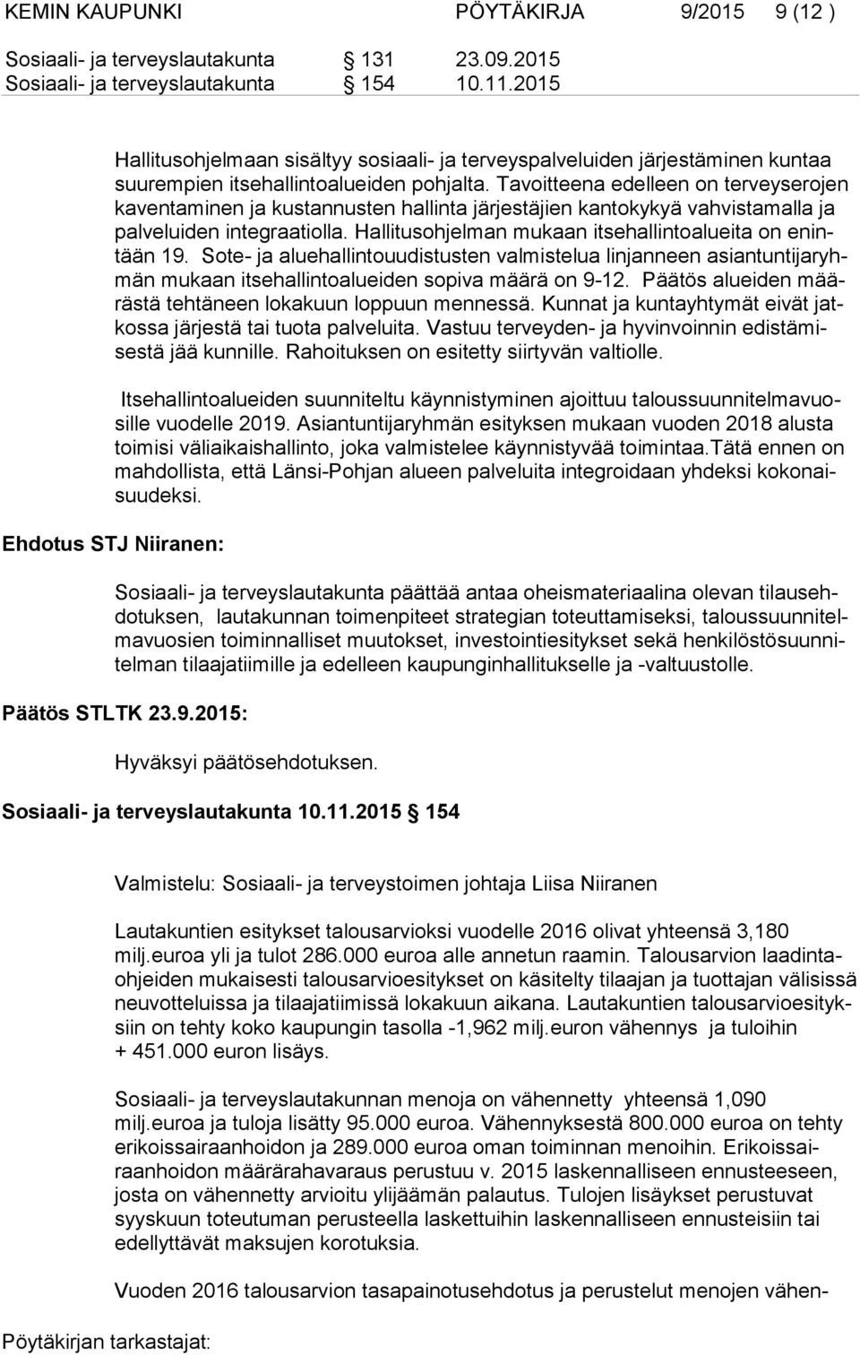 Tavoitteena edelleen on terveyserojen ka ven ta mi nen ja kustannusten hallinta järjestäjien kantokykyä vahvistamalla ja pal ve lui den integraatiolla.