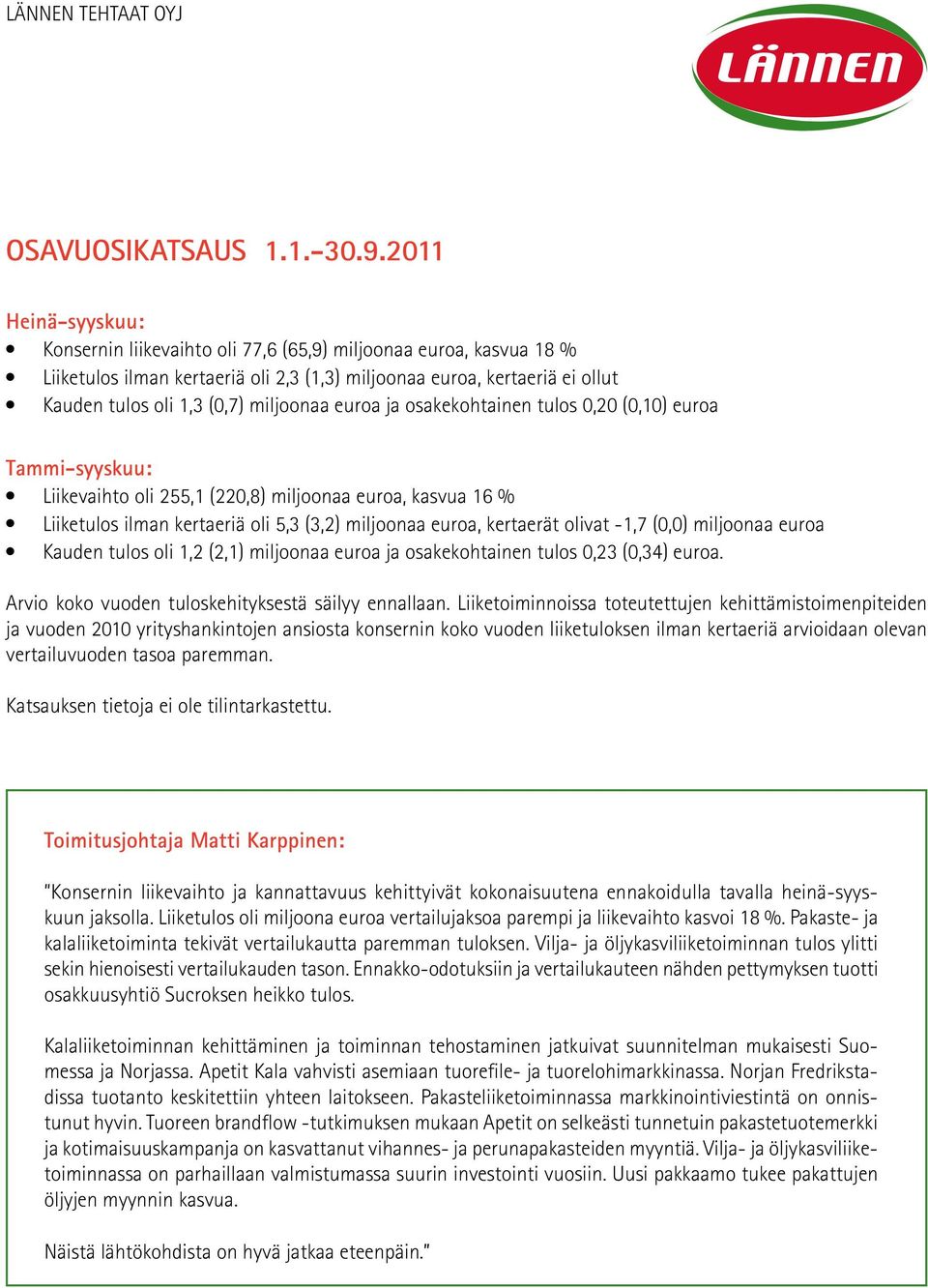 miljoonaa euroa ja osakekohtainen tulos 0,20 (0,10) euroa Tammi-syyskuu: l Liikevaihto oli 255,1 (220,8) miljoonaa euroa, kasvua 16 % l Liiketulos ilman kertaeriä oli 5,3 (3,2) miljoonaa euroa,