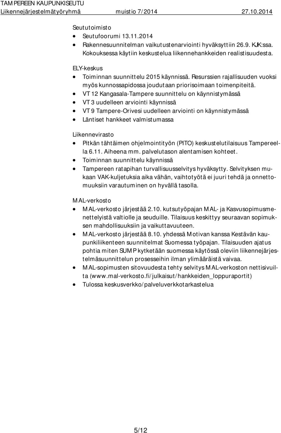 VT 12 Kangasala-Tampere suunnittelu on käynnistymässä VT 3 uudelleen arviointi käynnissä VT 9 Tampere-Orivesi uudelleen arviointi on käynnistymässä Läntiset hankkeet valmistumassa Liikennevirasto