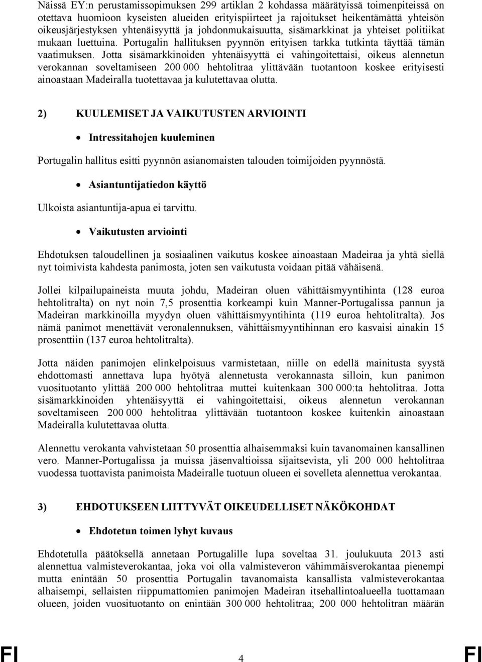 Jotta sisämarkkinoiden yhtenäisyyttä ei vahingoitettaisi, oikeus alennetun verokannan soveltamiseen 200 000 hehtolitraa ylittävään tuotantoon koskee erityisesti ainoastaan Madeiralla tuotettavaa ja